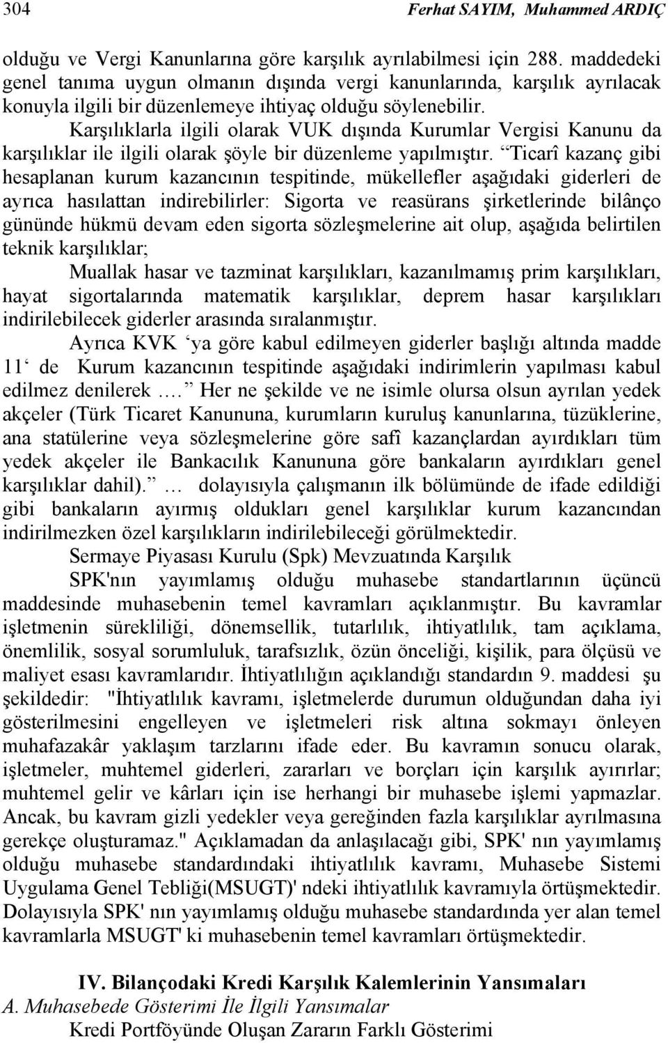 Karşılıklarla ilgili olarak VUK dışında Kurumlar Vergisi Kanunu da karşılıklar ile ilgili olarak şöyle bir düzenleme yapılmıştır.