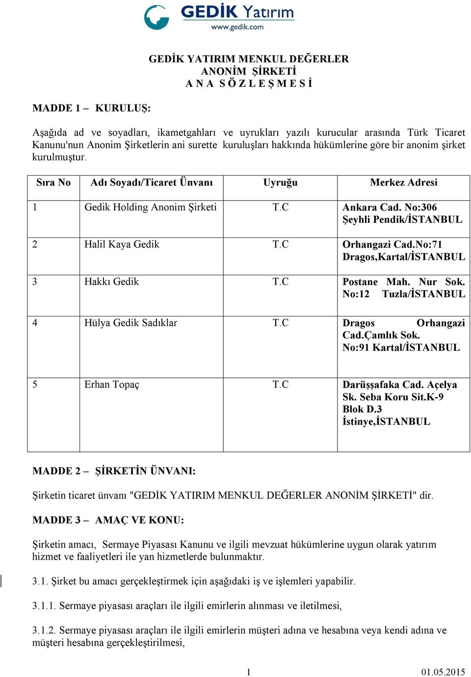 No:306 Şeyhli Pendik/İSTANBUL 2 Halil Kaya Gedik T.C Orhangazi Cad.No:71 Dragos,Kartal/İSTANBUL 3 Hakkı Gedik T.C Postane Mah. Nur Sok. No:12 Tuzla/İSTANBUL 4 Hülya Gedik Sadıklar T.