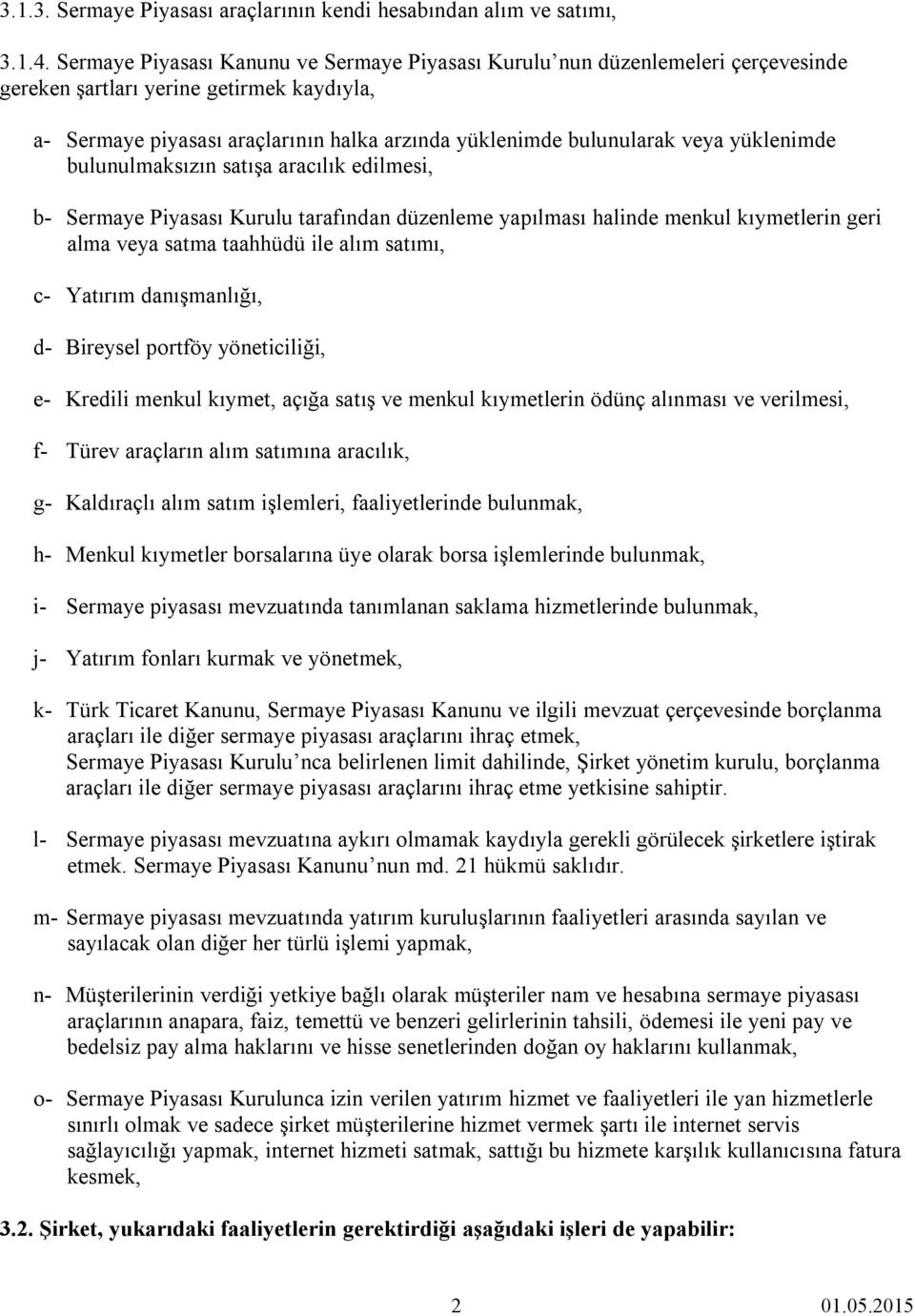 yüklenimde bulunulmaksızın satışa aracılık edilmesi, b- Sermaye Piyasası Kurulu tarafından düzenleme yapılması halinde menkul kıymetlerin geri alma veya satma taahhüdü ile alım satımı, c- Yatırım