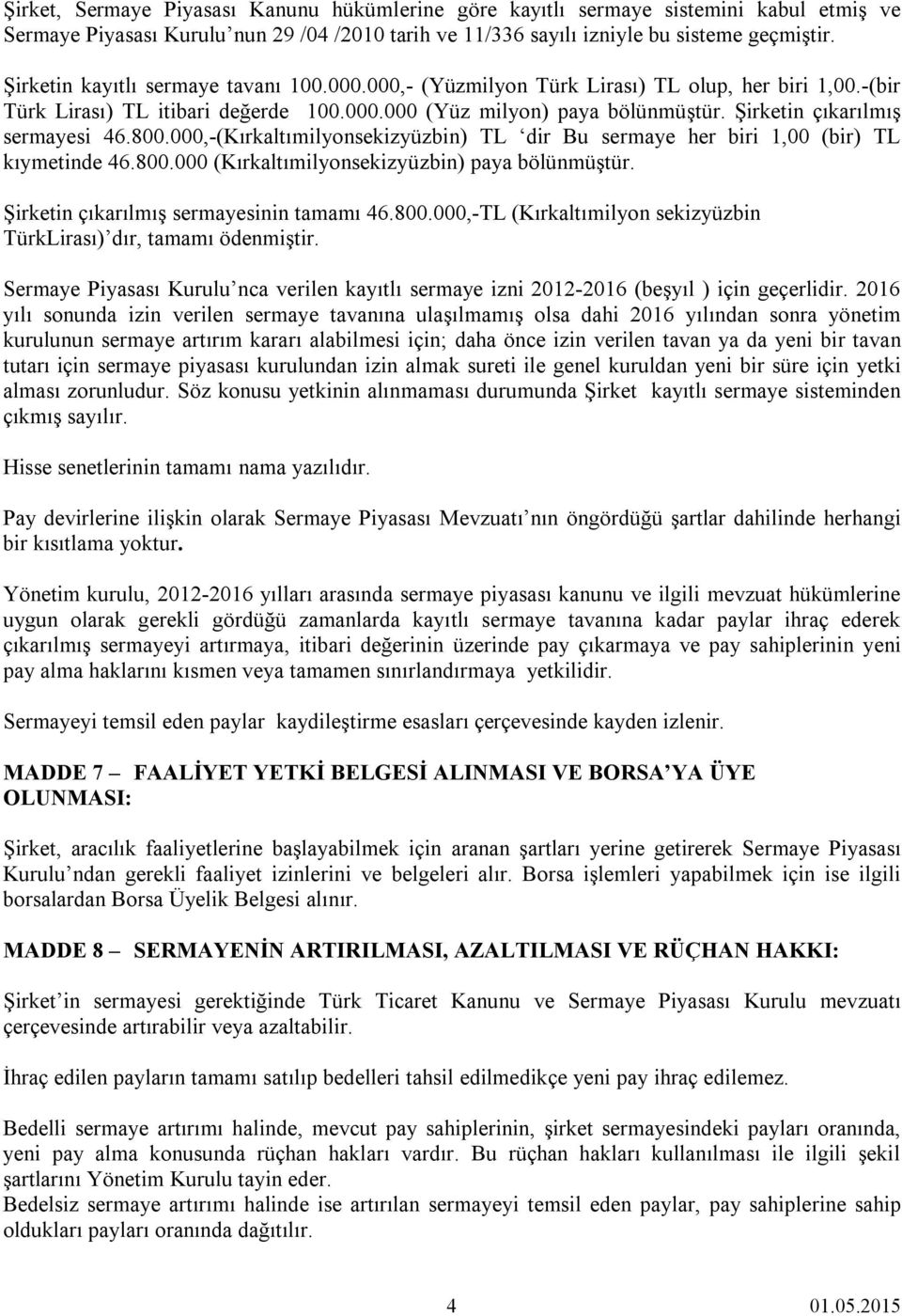 Şirketin çıkarılmış sermayesi 46.800.000,-(Kırkaltımilyonsekizyüzbin) TL dir Bu sermaye her biri 1,00 (bir) TL kıymetinde 46.800.000 (Kırkaltımilyonsekizyüzbin) paya bölünmüştür.