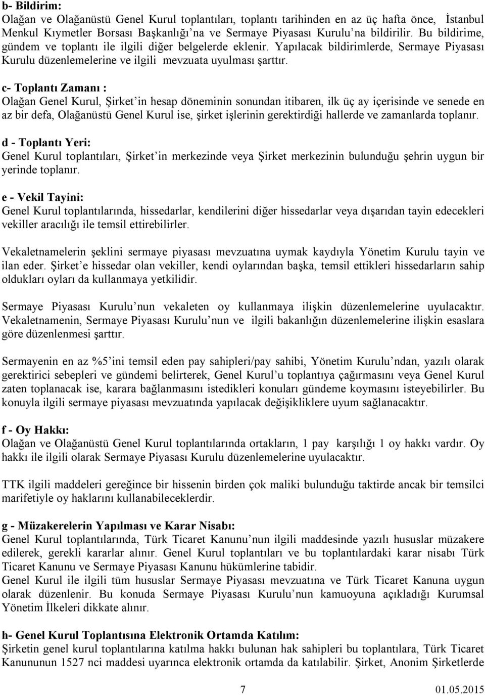 c- Toplantı Zamanı : Olağan Genel Kurul, Şirket in hesap döneminin sonundan itibaren, ilk üç ay içerisinde ve senede en az bir defa, Olağanüstü Genel Kurul ise, şirket işlerinin gerektirdiği hallerde