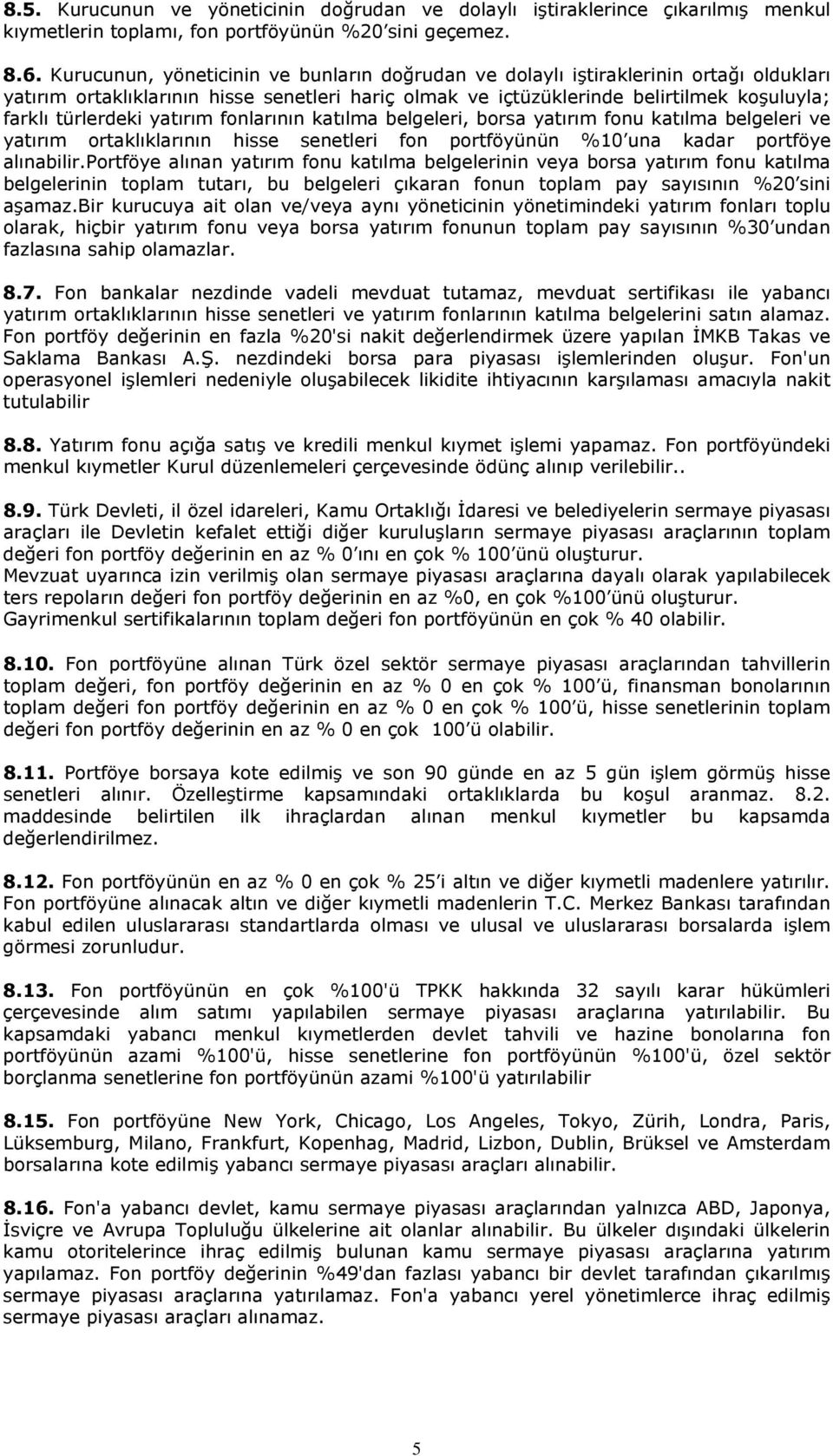 yatırım fonlarının katılma belgeleri, borsa yatırım fonu katılma belgeleri ve yatırım ortaklıklarının hisse senetleri fon portföyünün %10 una kadar portföye alınabilir.