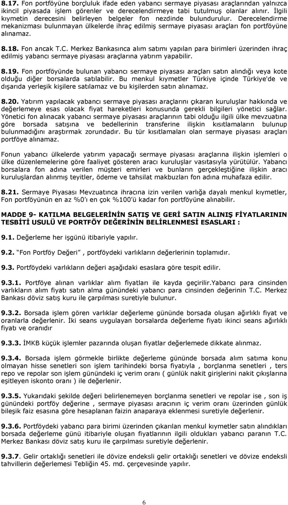 Fon ancak T.C. Merkez Bankasınca alım satımı yapılan para birimleri üzerinden ihraç edilmiş yabancı sermaye piyasası araçlarına yatırım yapabilir. 8.19.