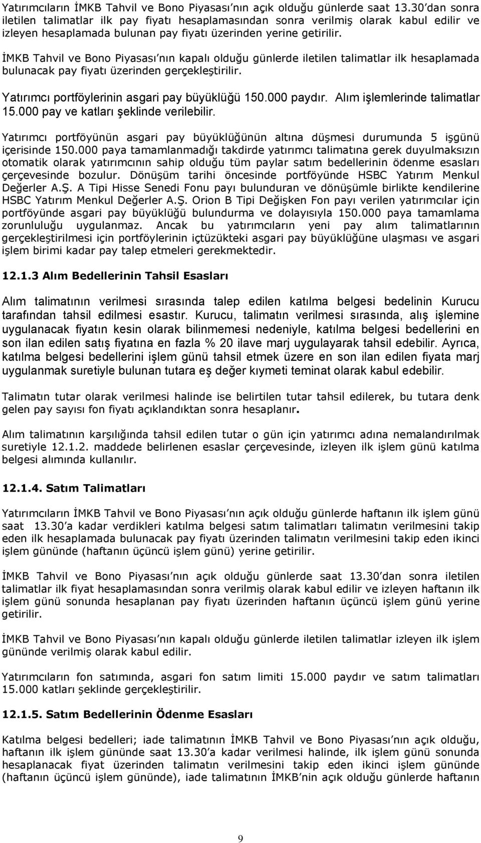 İMKB Tahvil ve Bono Piyasası nın kapalı olduğu günlerde iletilen talimatlar ilk hesaplamada bulunacak pay fiyatı üzerinden gerçekleştirilir. Yatırımcı portföylerinin asgari pay büyüklüğü 150.