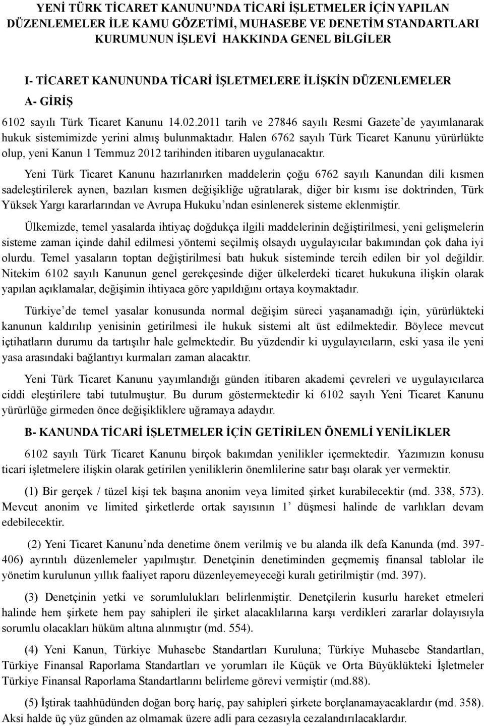 Halen 6762 sayılı Türk Ticaret Kanunu yürürlükte olup, yeni Kanun 1 Temmuz 2012 tarihinden itibaren uygulanacaktır.