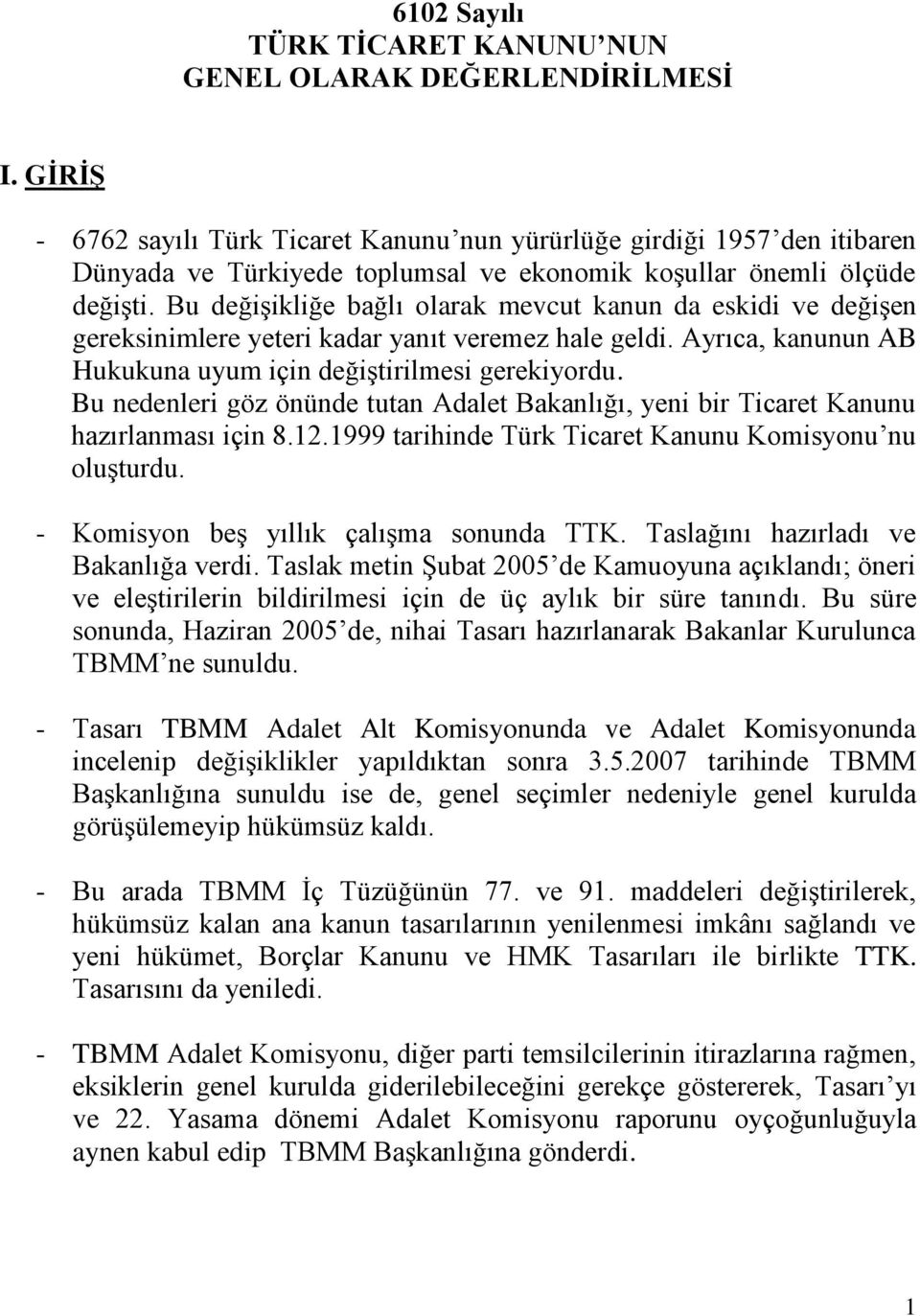 Bu değişikliğe bağlı olarak mevcut kanun da eskidi ve değişen gereksinimlere yeteri kadar yanıt veremez hale geldi. Ayrıca, kanunun AB Hukukuna uyum için değiştirilmesi gerekiyordu.