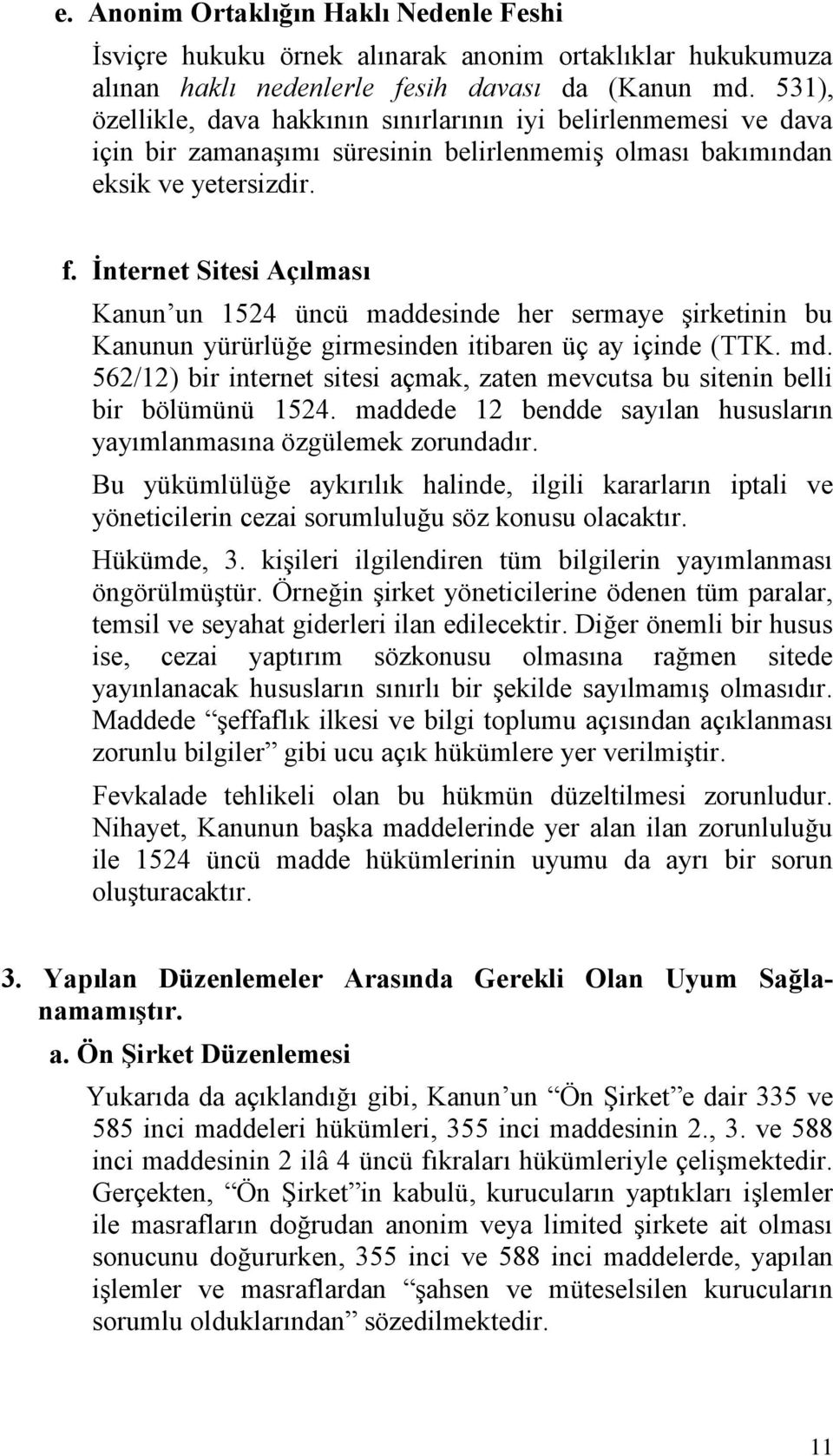 İnternet Sitesi Açılması Kanun un 1524 üncü maddesinde her sermaye şirketinin bu Kanunun yürürlüğe girmesinden itibaren üç ay içinde (TTK. md.