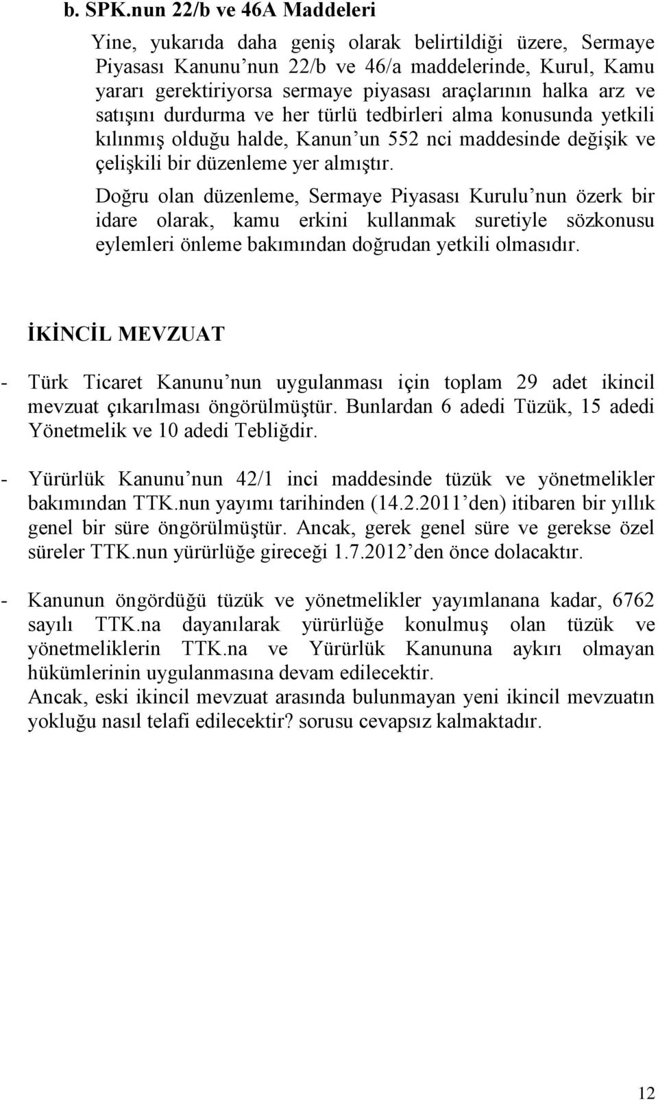 halka arz ve satışını durdurma ve her türlü tedbirleri alma konusunda yetkili kılınmış olduğu halde, Kanun un 552 nci maddesinde değişik ve çelişkili bir düzenleme yer almıştır.