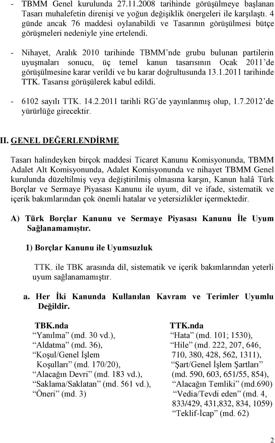 - Nihayet, Aralık 2010 tarihinde TBMM nde grubu bulunan partilerin uyuşmaları sonucu, üç temel kanun tasarısının Ocak 2011 de görüşülmesine karar verildi ve bu karar doğrultusunda 13.1.2011 tarihinde TTK.