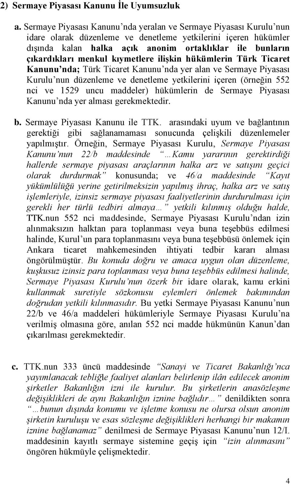 çıkardıkları menkul kıymetlere ilişkin hükümlerin Türk Ticaret Kanunu nda; Türk Ticaret Kanunu nda yer alan ve Sermaye Piyasası Kurulu nun düzenleme ve denetleme yetkilerini içeren (örneğin 552 nci