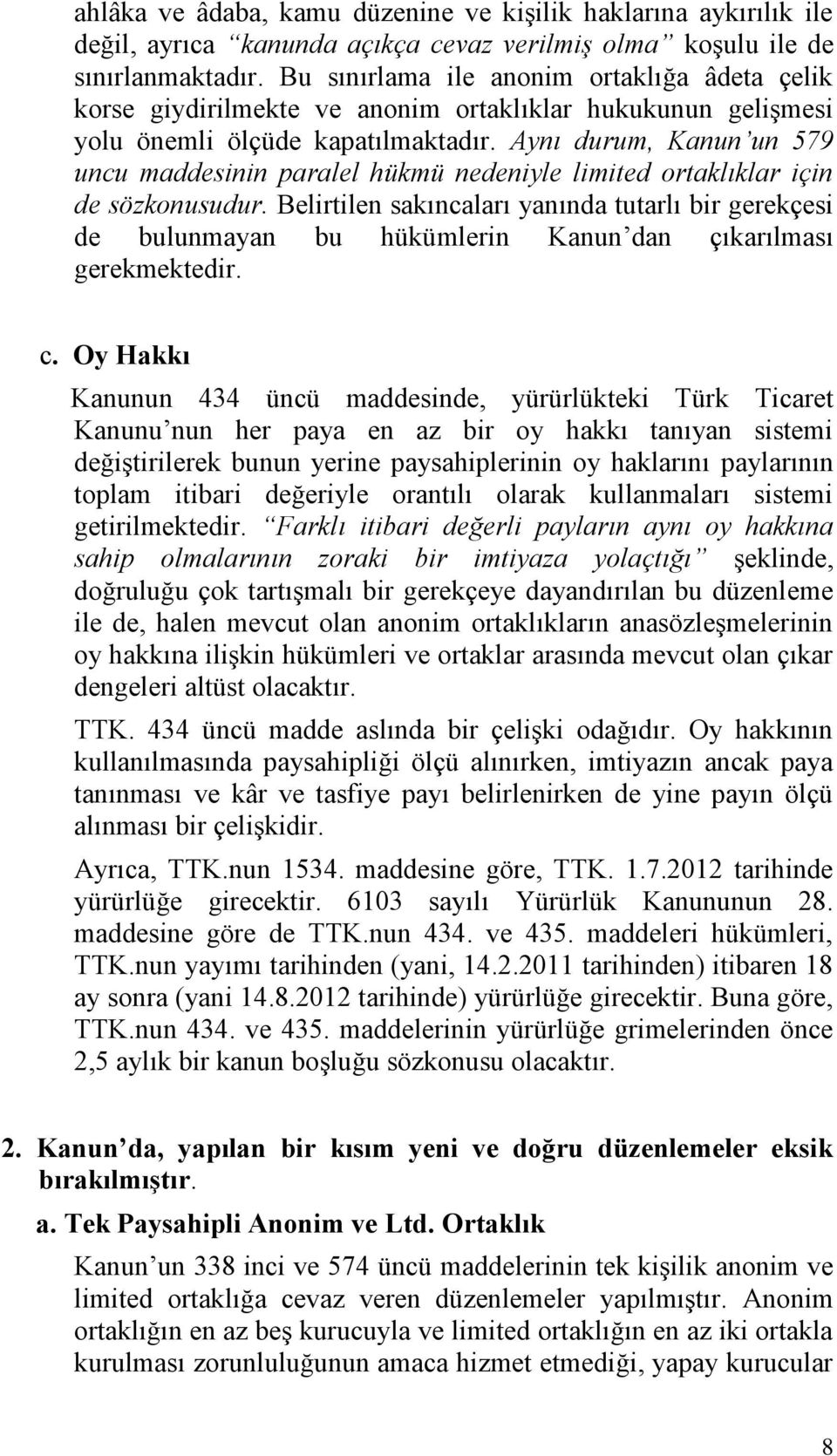 Aynı durum, Kanun un 579 uncu maddesinin paralel hükmü nedeniyle limited ortaklıklar için de sözkonusudur.