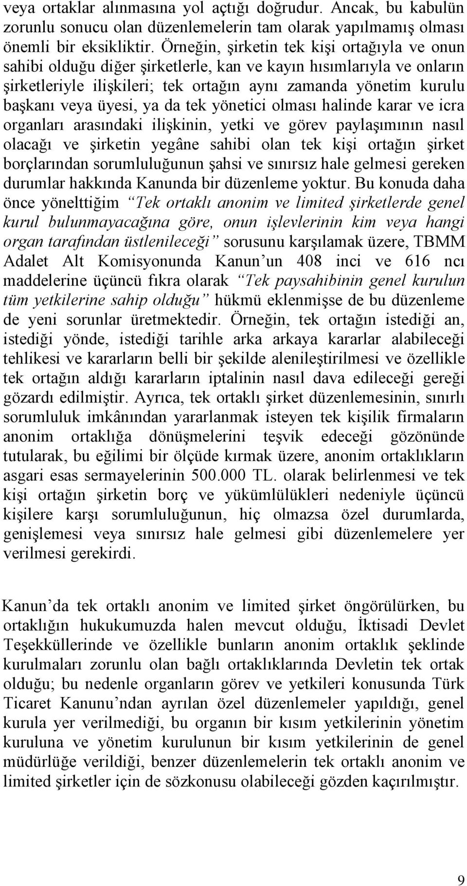 üyesi, ya da tek yönetici olması halinde karar ve icra organları arasındaki ilişkinin, yetki ve görev paylaşımının nasıl olacağı ve şirketin yegâne sahibi olan tek kişi ortağın şirket borçlarından