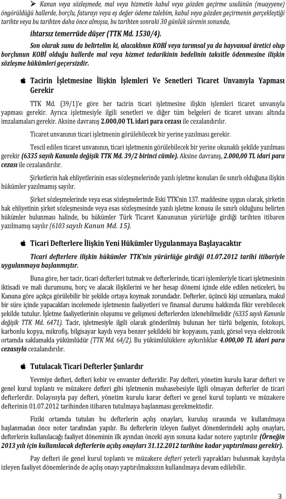 Son olarak sunu da belirtelim ki, alacaklının KOBİ veya tarımsal ya da hayvansal üretici olup borçlunun KOBİ olduğu hallerde mal veya hizmet tedarikinin bedelinin taksitle ödenmesine ilişkin sözleşme