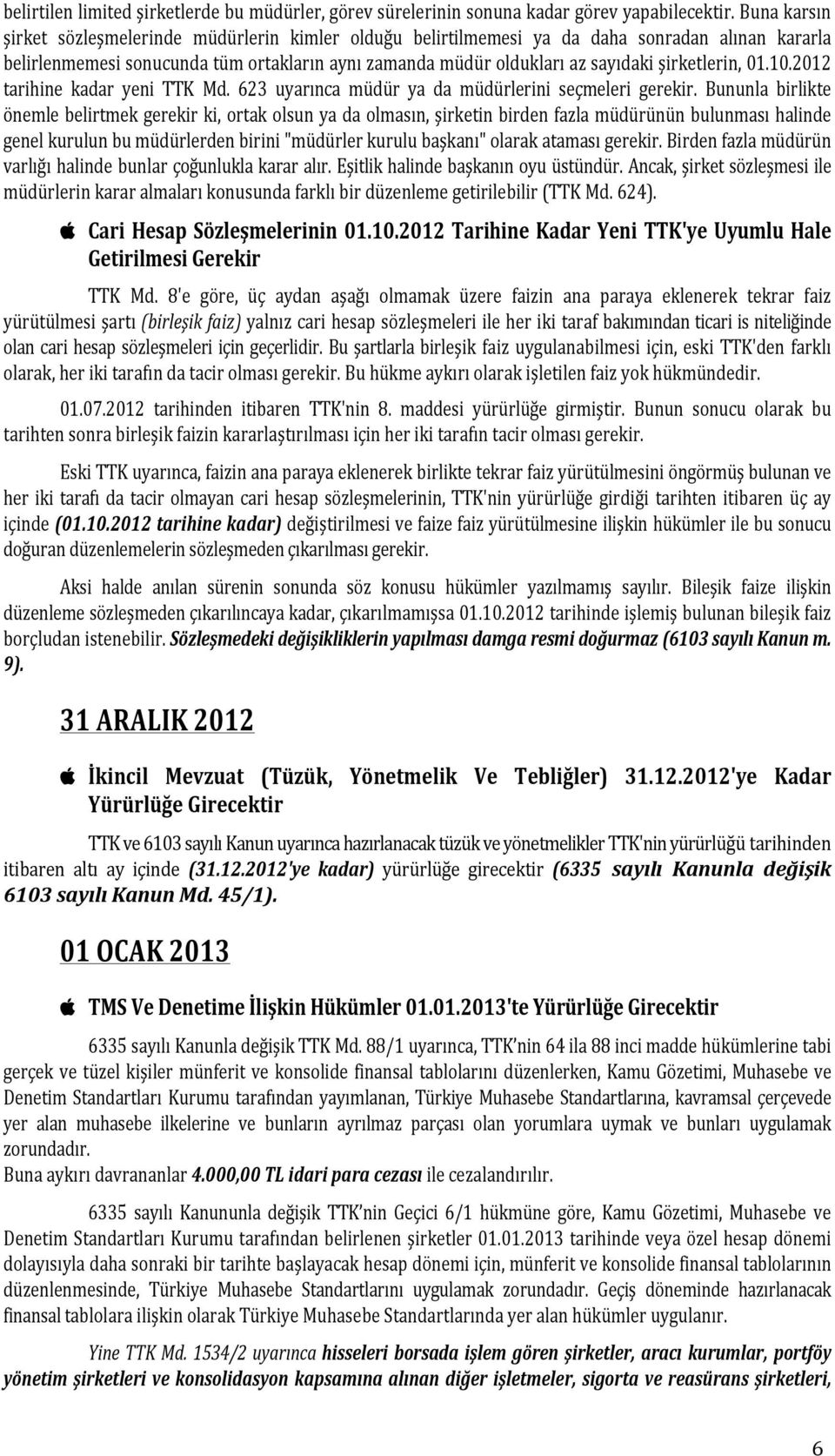 şirketlerin, 01.10.2012 tarihine kadar yeni TTK Md. 623 uyarınca müdür ya da müdürlerini seçmeleri gerekir.