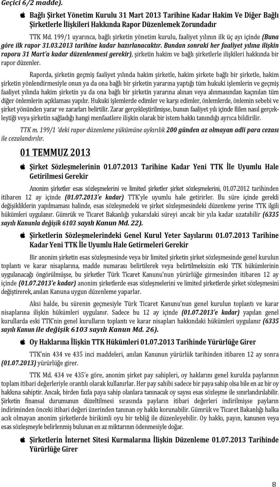 Bundan sonraki her faaliyet yılına ilişkin raporu 31 Mart'a kadar düzenlenmesi gerekir), şirketin hakim ve bağlı şirketlerle ilişkileri hakkında bir rapor düzenler.