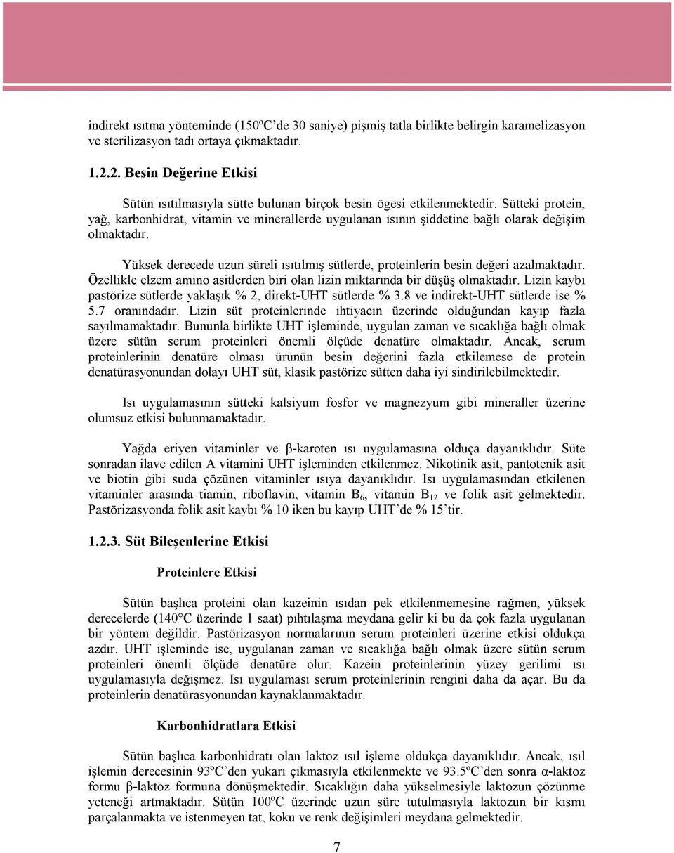 Sütteki protein, yağ, karbonhidrat, vitamin ve minerallerde uygulanan ısının şiddetine bağlı olarak değişim olmaktadır.