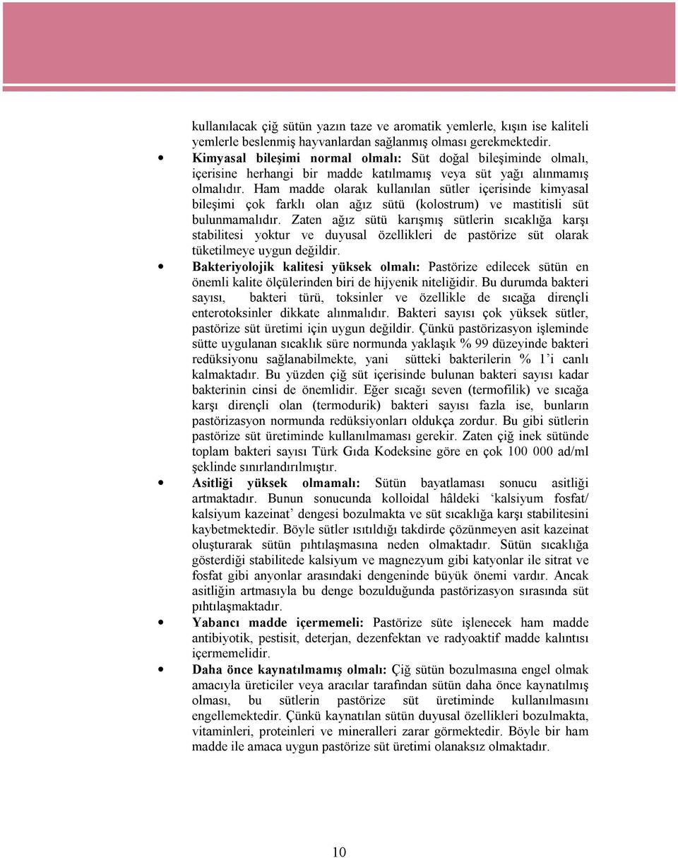 Ham madde olarak kullanılan sütler içerisinde kimyasal bileşimi çok farklı olan ağız sütü (kolostrum) ve mastitisli süt bulunmamalıdır.