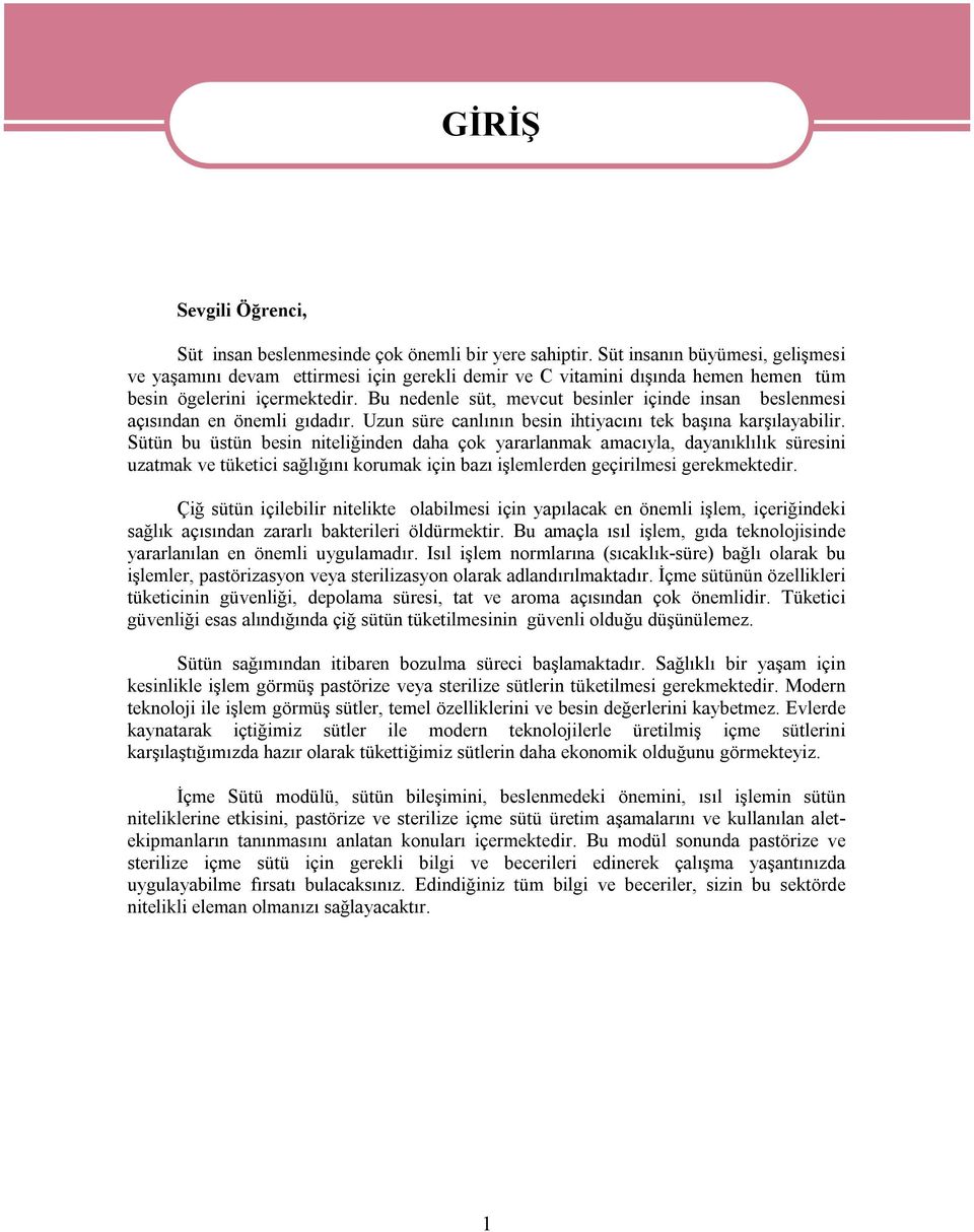 Bu nedenle süt, mevcut besinler içinde insan beslenmesi açısından en önemli gıdadır. Uzun süre canlının besin ihtiyacını tek başına karşılayabilir.