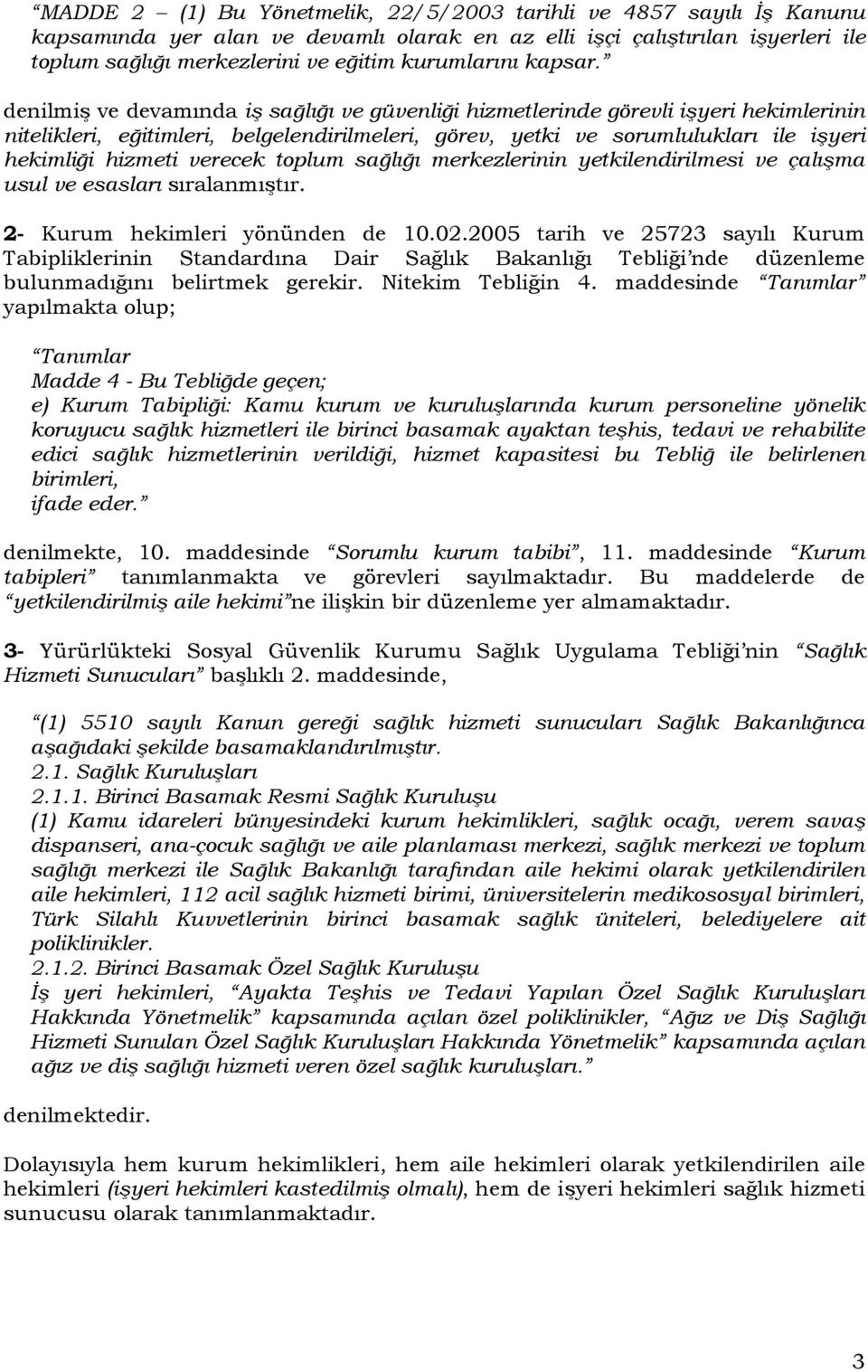 denilmiş ve devamında iş sağlığı ve güvenliği hizmetlerinde görevli işyeri hekimlerinin nitelikleri, eğitimleri, belgelendirilmeleri, görev, yetki ve sorumlulukları ile işyeri hekimliği hizmeti