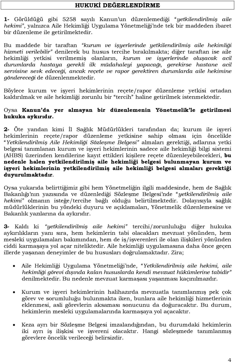 Bu maddede bir taraftan kurum ve işyerlerinde yetkilendirilmiş aile hekimliği hizmeti verilebilir denilerek bu husus tercihe bırakılmakta; diğer taraftan ise aile hekimliği yetkisi verilmemiş