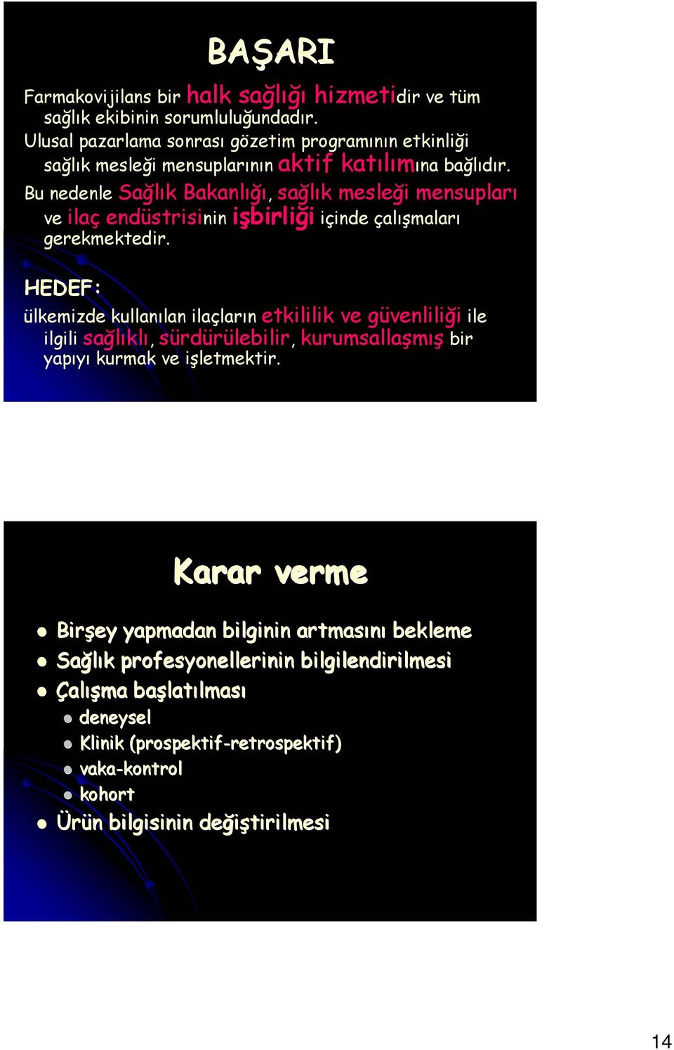 Bu nedenle Sağlık Bakanlığı, sağlık mesleği mensupları ve ilaç endüstrisinin işbirliği içinde çalışmaları gerekmektedir.