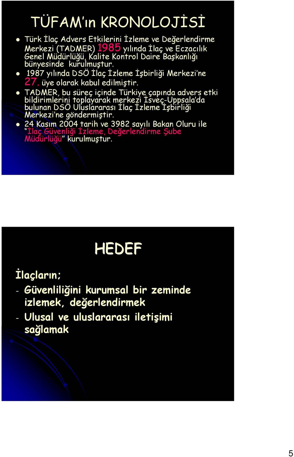 TADMER, bu süreç içinde Türkiye çapında advers etki bildirimlerini toplayarak merkezi İsveç-Uppsala da bulunan DSÖ Uluslararası İlaç İzleme İşbirliği Merkezi ne