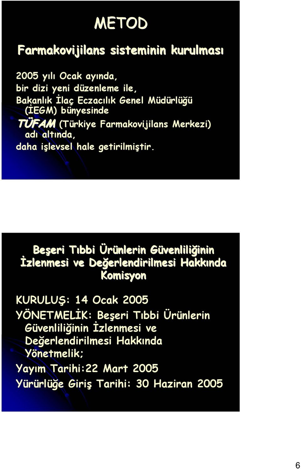 Beşeri Tıbbi Ürünlerin Güvenliliğinin İzlenmesi ve Değerlendirilmesi Hakkında Komisyon KURULUŞ: 14 Ocak 2005 YÖNETMELİK: Beşeri