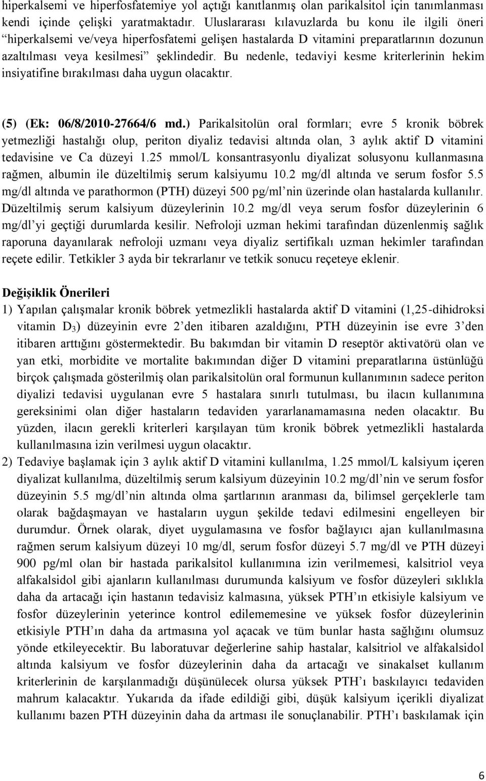 Bu nedenle, tedaviyi kesme kriterlerinin hekim insiyatifine bırakılması daha uygun olacaktır. (5) (Ek: 06/8/2010-27664/6 md.