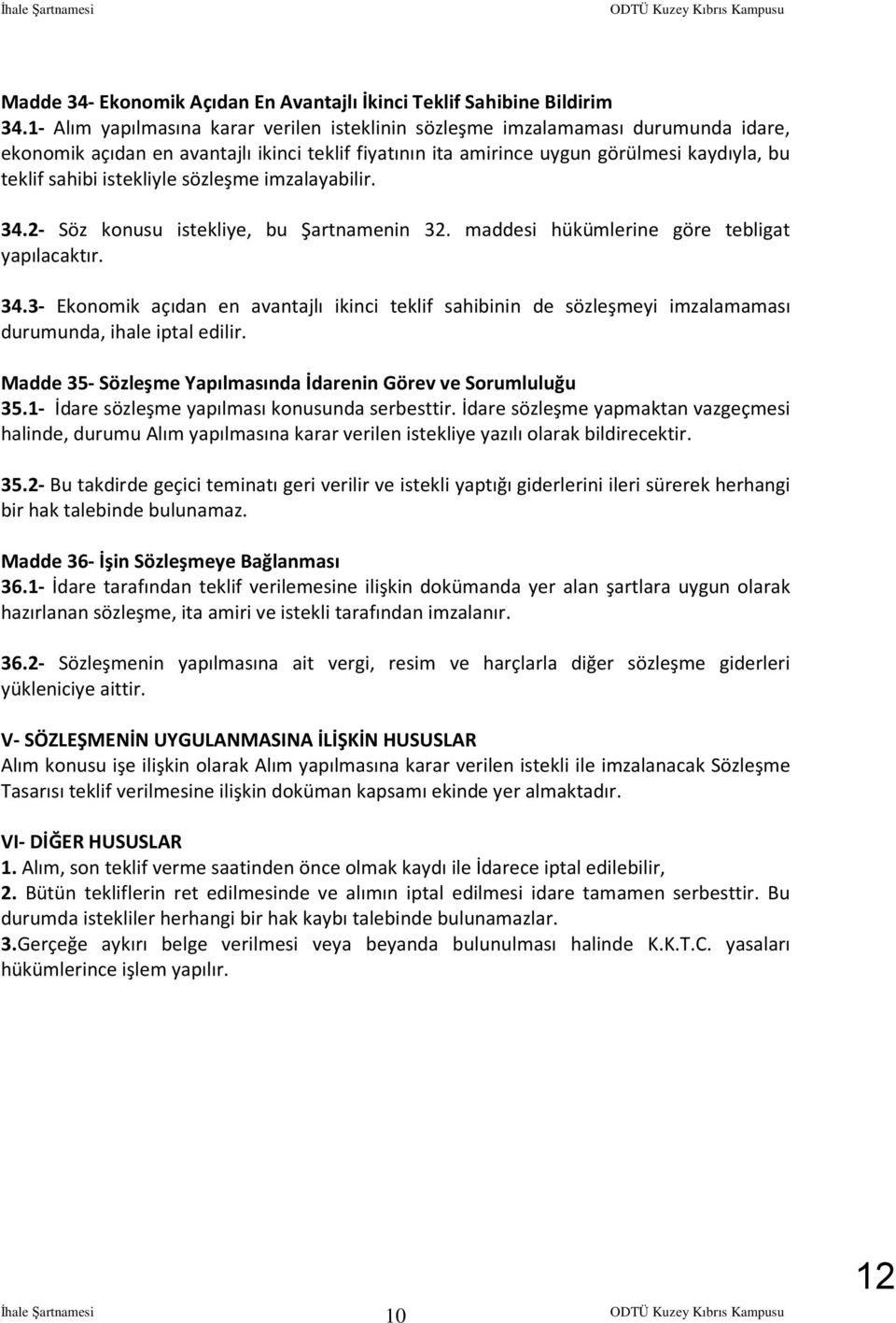 istekliyle sözleşme imzalayabilir. 34.2- Söz konusu istekliye, bu Şartnamenin 32. maddesi hükümlerine göre tebligat yapılacaktır. 34.3- Ekonomik açıdan en avantajlı ikinci teklif sahibinin de sözleşmeyi imzalamaması durumunda, ihale iptal edilir.