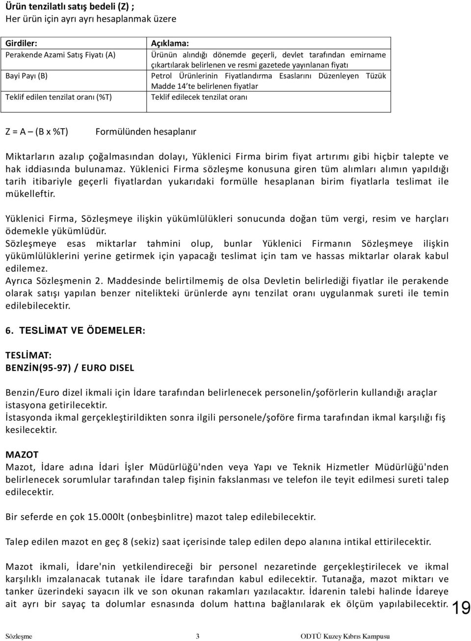 Teklif edilecek tenzilat oranı Z = A (B x %T) Formülünden hesaplanır Miktarların azalıp çoğalmasından dolayı, Yüklenici Firma birim fiyat artırımı gibi hiçbir talepte ve hak iddiasında bulunamaz.