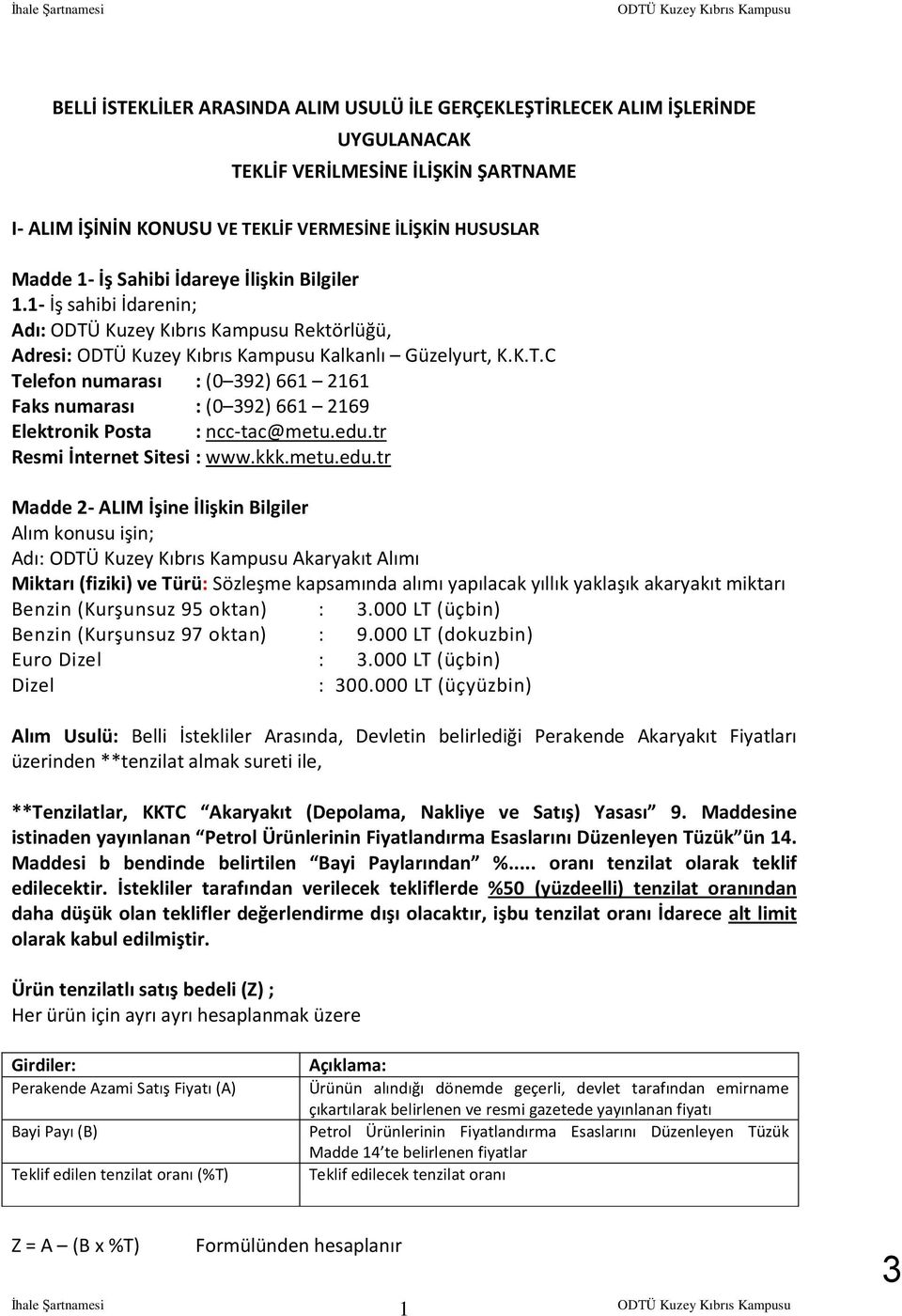 C Telefon numarası :(0 392) 661 2161 Faks numarası :(0 392) 661 2169 Elektronik Posta : ncc-tac@metu.edu.