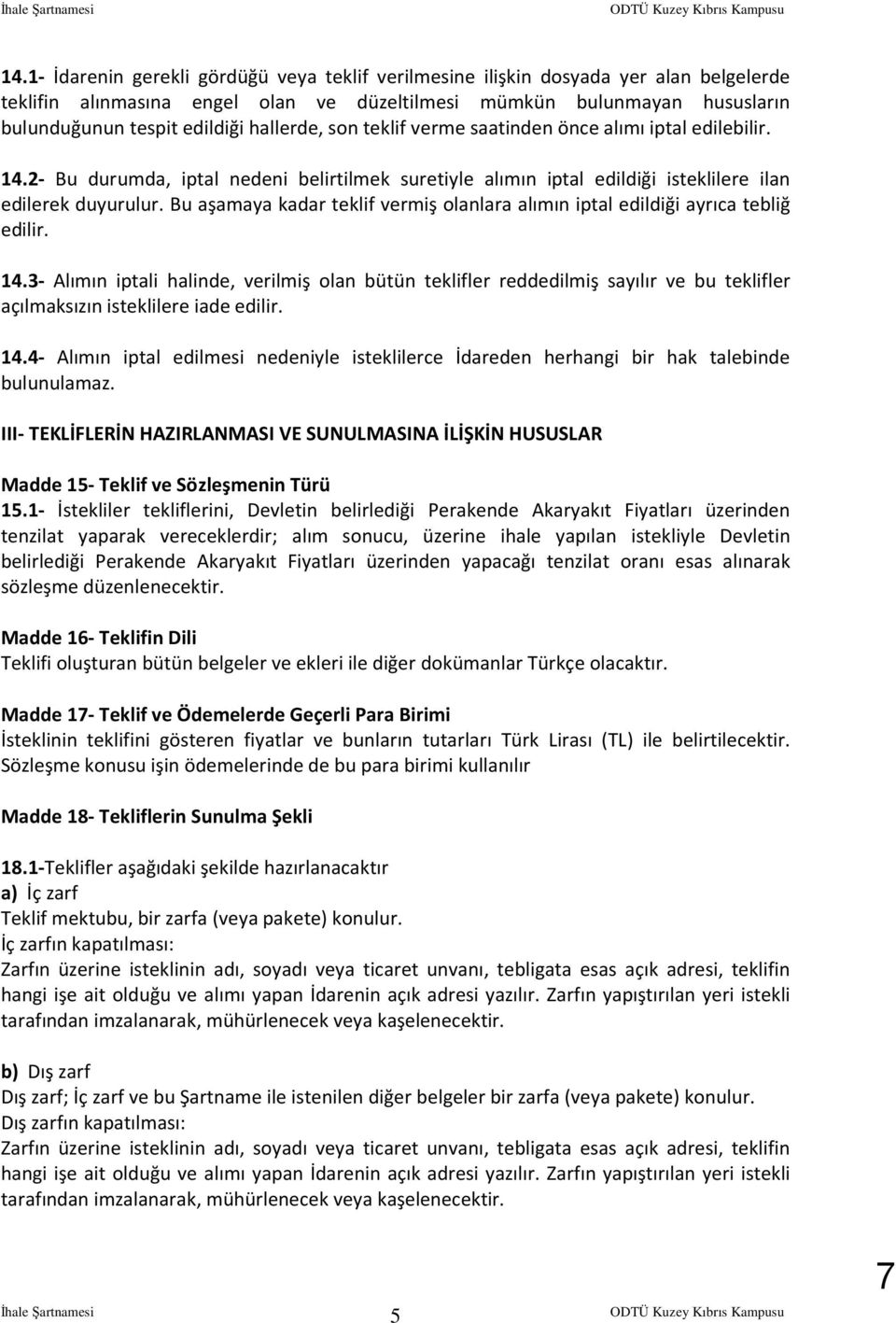 hallerde, son teklif verme saatinden önce alımı iptal edilebilir. 14.2- Bu durumda, iptal nedeni belirtilmek suretiyle alımın iptal edildiği isteklilere ilan edilerek duyurulur.