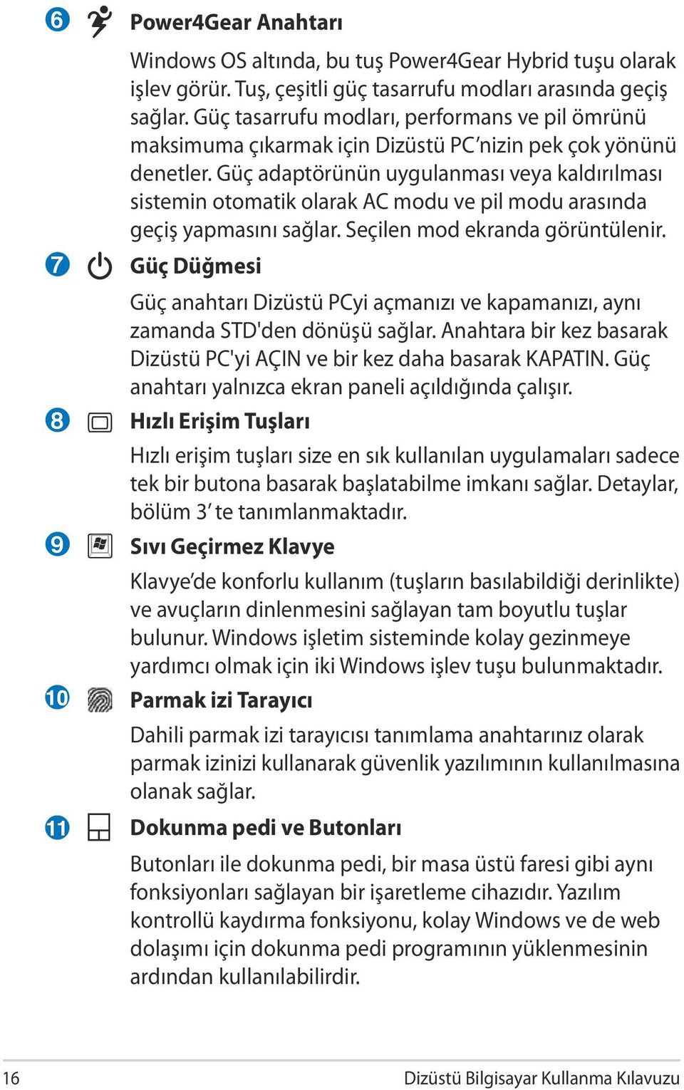 Güç adaptörünün uygulanması veya kaldırılması sistemin otomatik olarak AC modu ve pil modu arasında geçiş yapmasını sağlar. Seçilen mod ekranda görüntülenir.