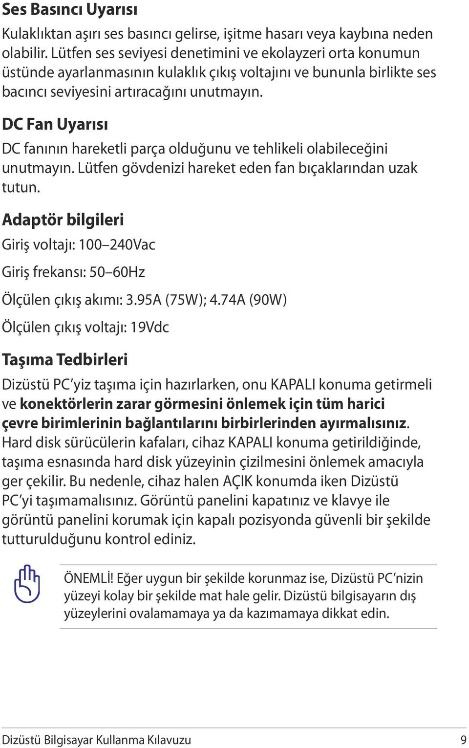 DC Fan Uyarısı DC fanının hareketli parça olduğunu ve tehlikeli olabileceğini unutmayın. Lütfen gövdenizi hareket eden fan bıçaklarından uzak tutun.