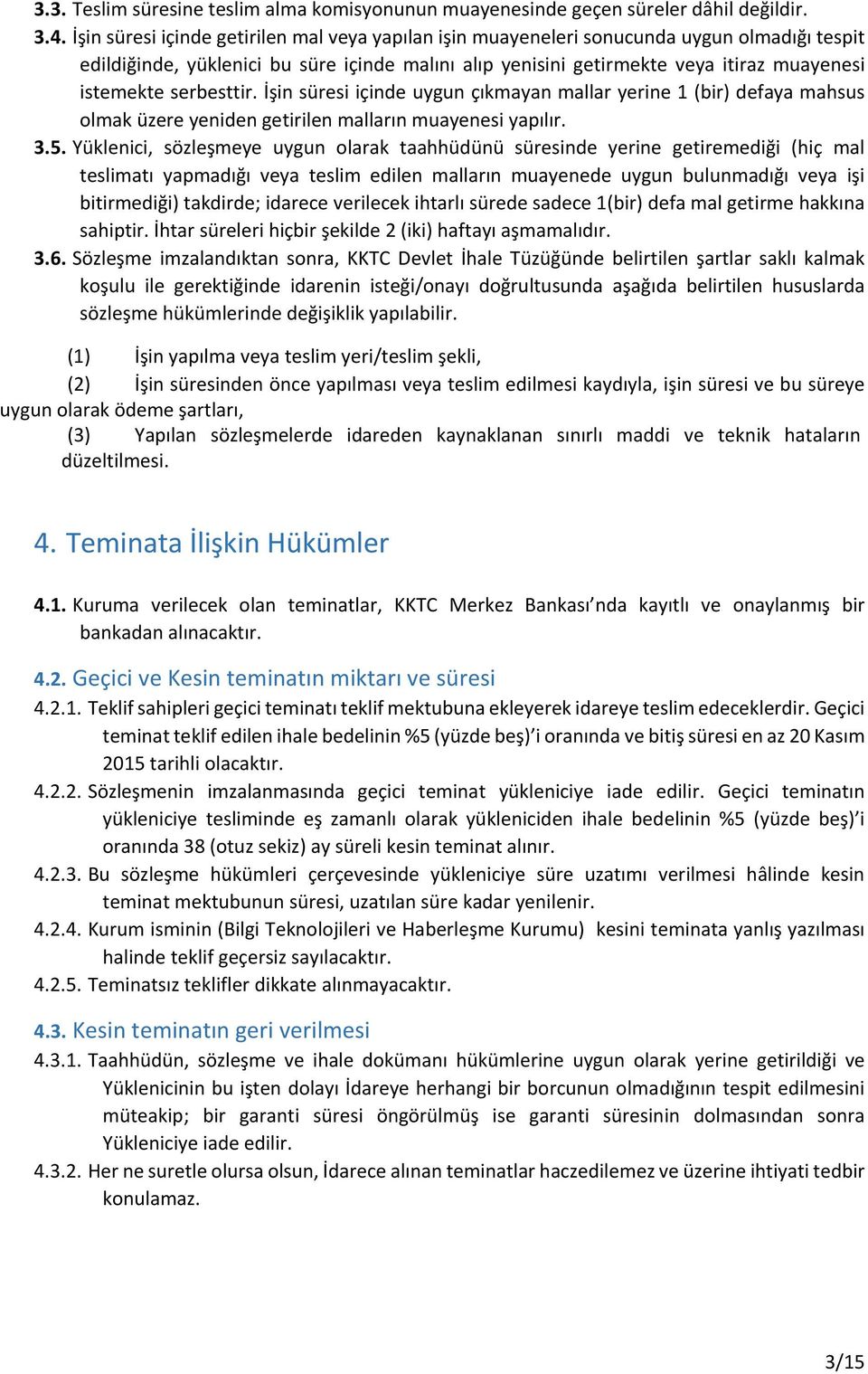 serbesttir. İşin süresi içinde uygun çıkmayan mallar yerine 1 (bir) defaya mahsus olmak üzere yeniden getirilen malların muayenesi yapılır. 3.5.