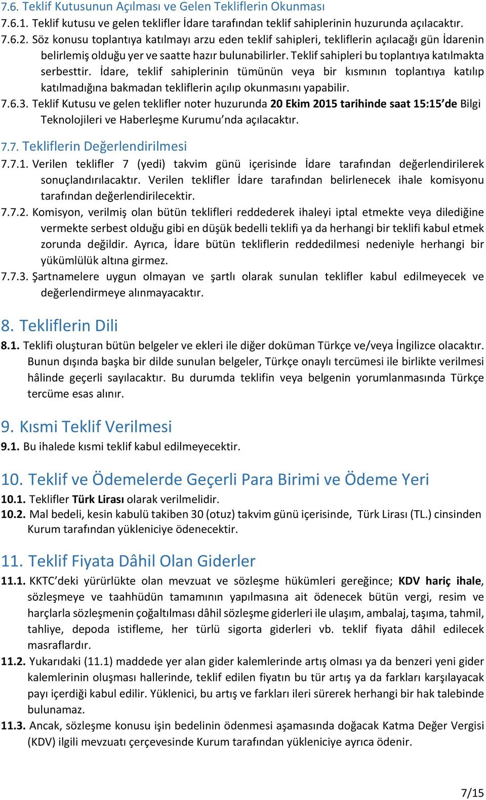 Teklif sahipleri bu toplantıya katılmakta serbesttir. İdare, teklif sahiplerinin tümünün veya bir kısmının toplantıya katılıp katılmadığına bakmadan tekliflerin açılıp okunmasını yapabilir. 7.6.3.