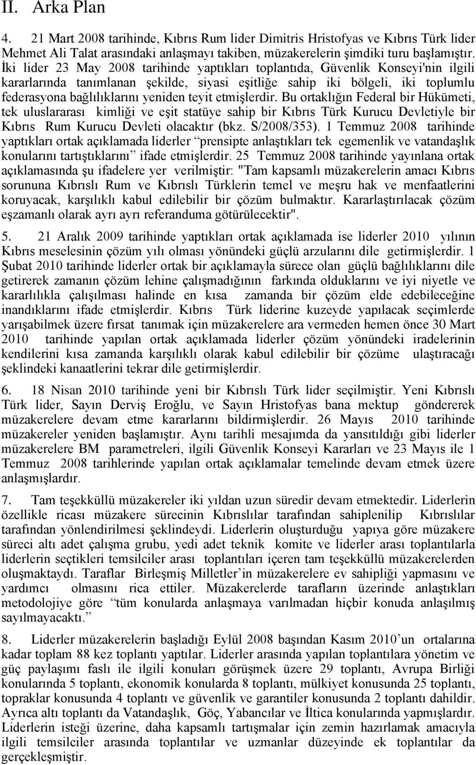 teyit etmişlerdir. Bu ortaklığın Federal bir Hükümeti, tek uluslararası kimliği ve eşit statüye sahip bir Kıbrıs Türk Kurucu Devletiyle bir Kıbrıs Rum Kurucu Devleti olacaktır (bkz. S/2008/353).