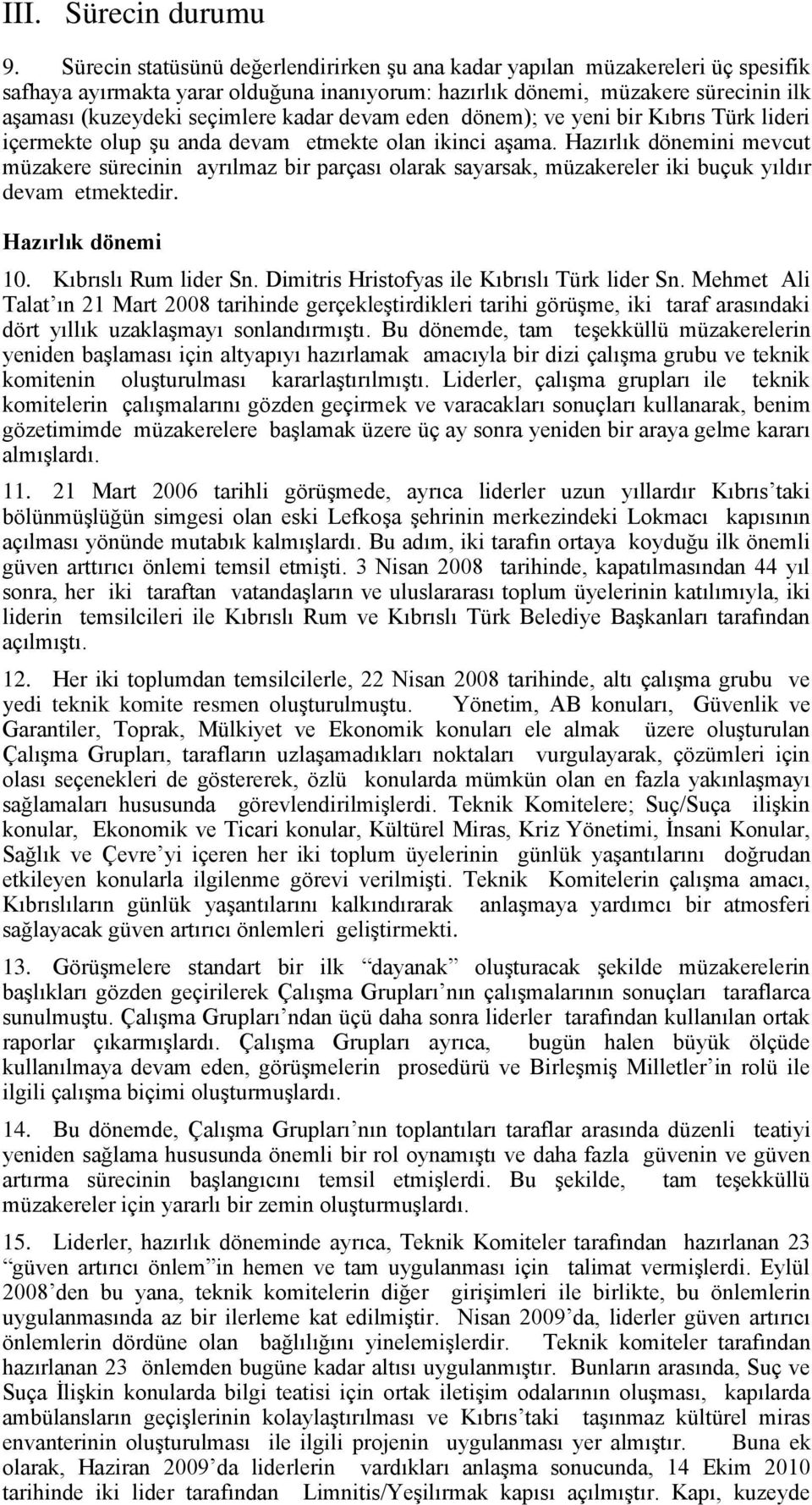 kadar devam eden dönem); ve yeni bir Kıbrıs Türk lideri içermekte olup şu anda devam etmekte olan ikinci aşama.