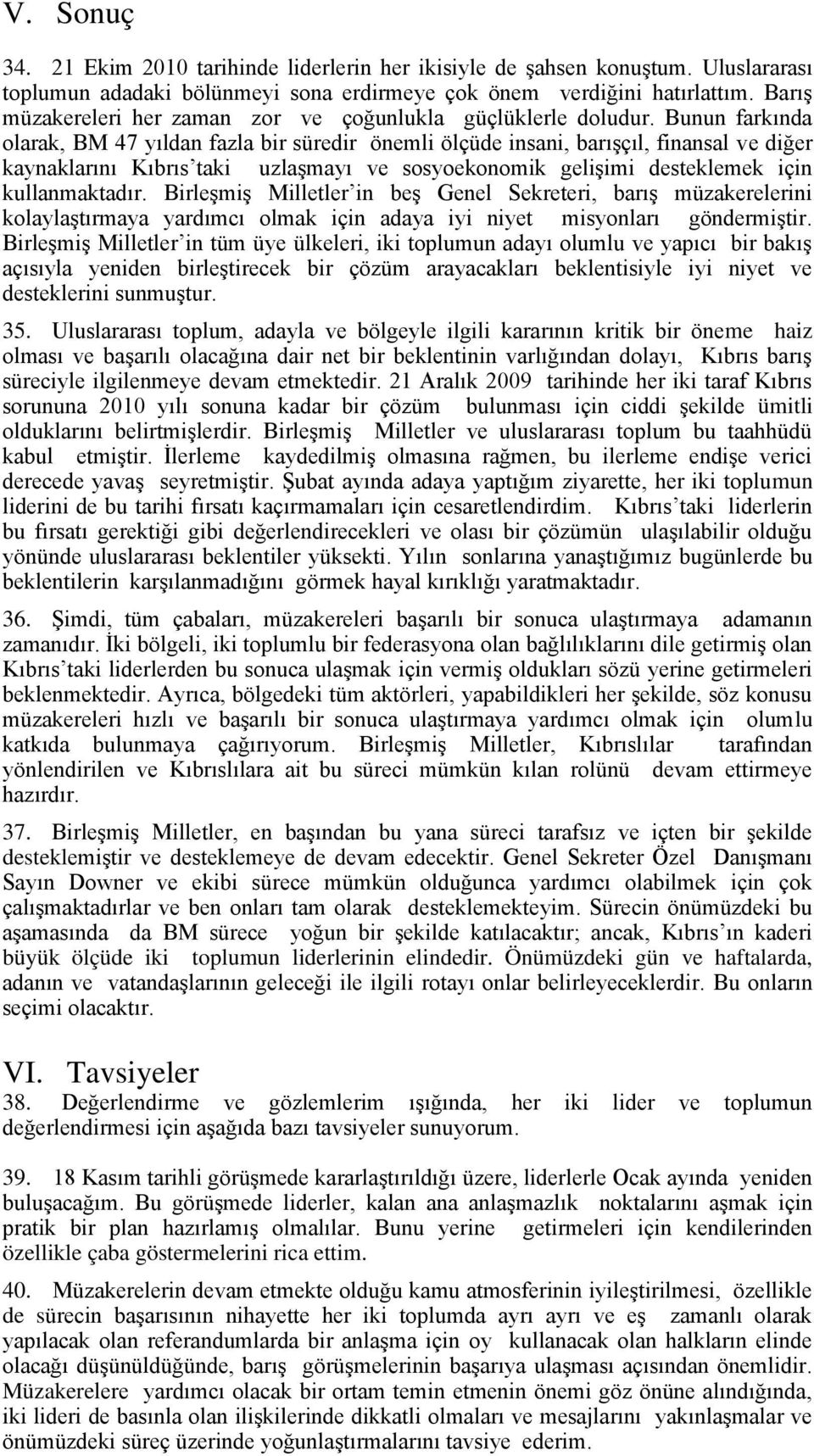 Bunun farkında olarak, BM 47 yıldan fazla bir süredir önemli ölçüde insani, barışçıl, finansal ve diğer kaynaklarını Kıbrıs taki uzlaşmayı ve sosyoekonomik gelişimi desteklemek için kullanmaktadır.