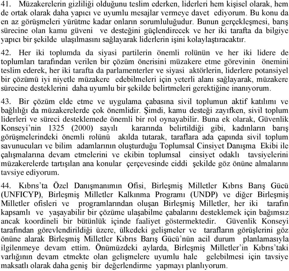 Bunun gerçekleşmesi, barış sürecine olan kamu güveni ve desteğini güçlendirecek ve her iki tarafta da bilgiye yapıcı bir şekilde ulaşılmasını sağlayarak liderlerin işini kolaylaştıracaktır. 42.