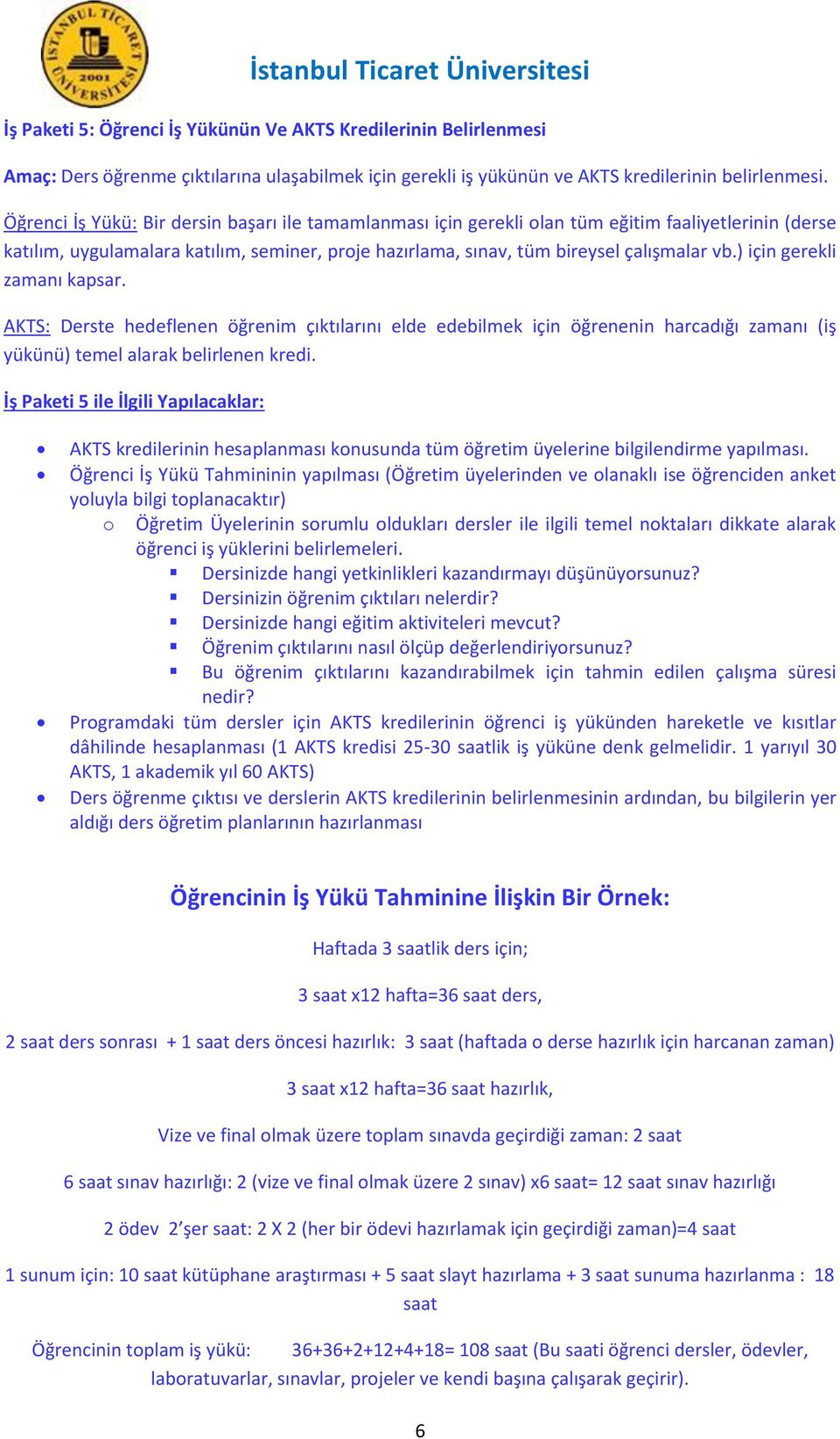 ) için gerekli zamanı kapsar. AKTS: Derste hedeflenen öğrenim çıktılarını elde edebilmek için öğrenenin harcadığı zamanı (iş yükünü) temel alarak belirlenen kredi.