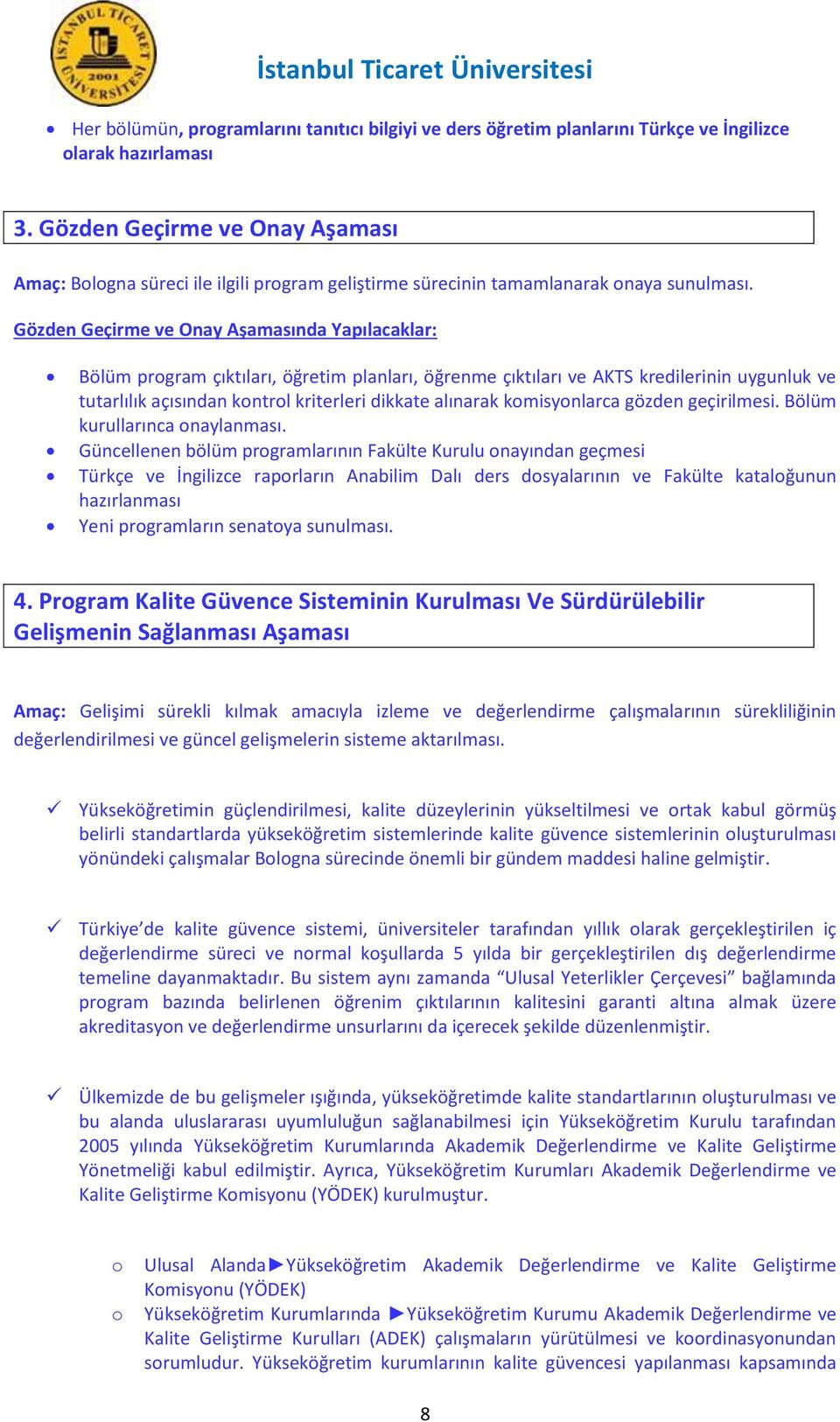 Gözden Geçirme ve Onay Aşamasında Yapılacaklar: Bölüm program çıktıları, öğretim planları, öğrenme çıktıları ve AKTS kredilerinin uygunluk ve tutarlılık açısından kontrol kriterleri dikkate alınarak