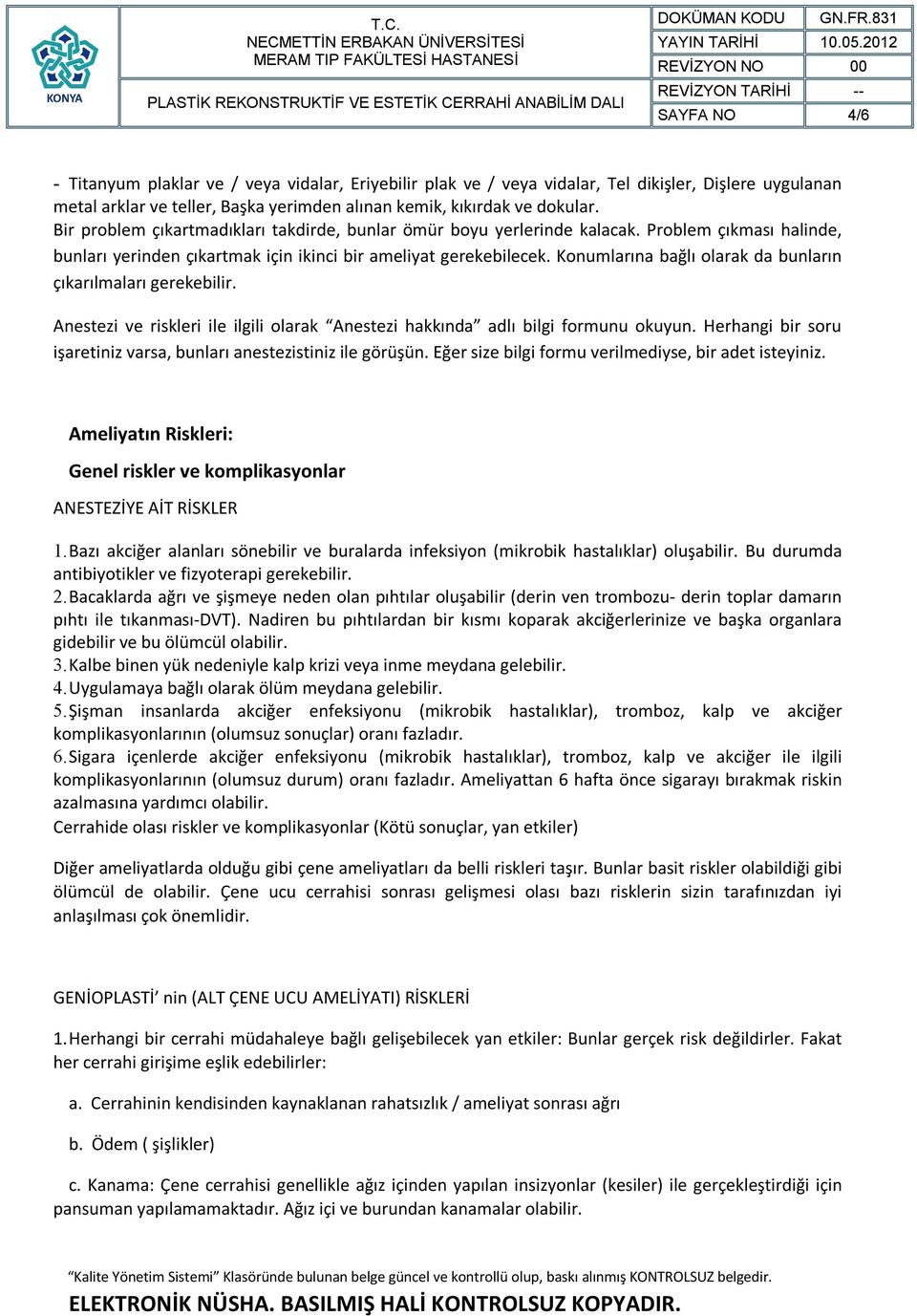 Konumlarına bağlı olarak da bunların çıkarılmaları gerekebilir. Anestezi ve riskleri ile ilgili olarak Anestezi hakkında adlı bilgi formunu okuyun.