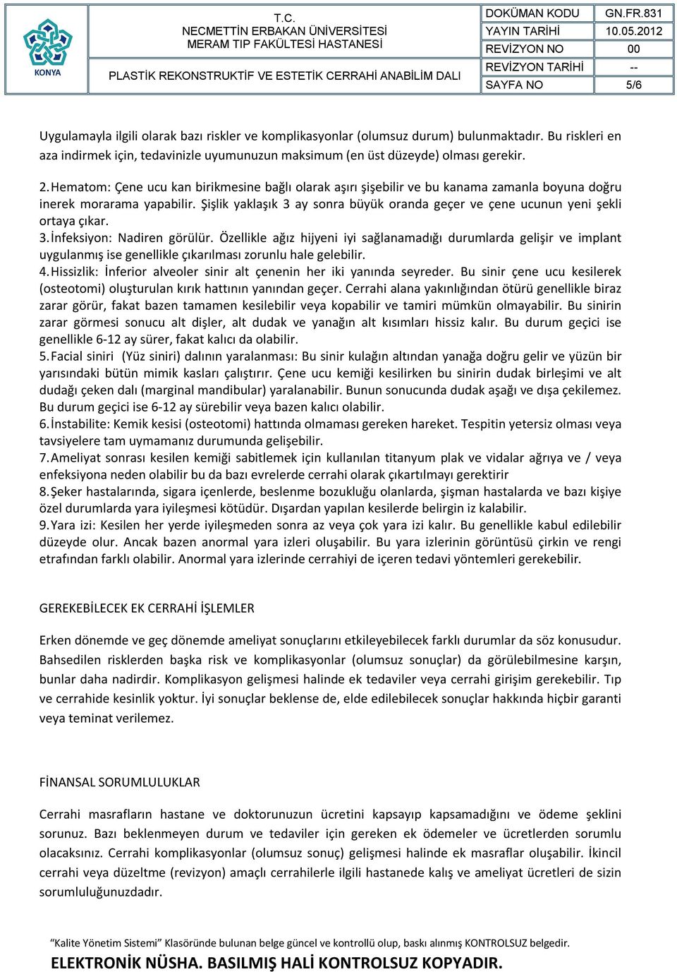 Şişlik yaklaşık 3 ay sonra büyük oranda geçer ve çene ucunun yeni şekli ortaya çıkar. 3. İnfeksiyon: Nadiren görülür.