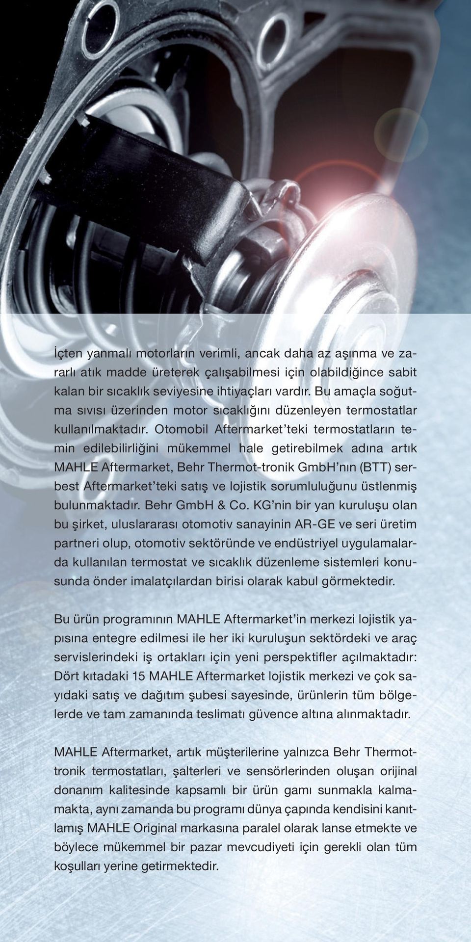 Otomobil Aftermarket teki termostatların temin edilebilirliğini mükemmel hale getirebilmek adına artık MAHLE Aftermarket, Behr Thermot-tronik GmbH nın (BTT) serbest Aftermarket teki satış ve lojistik