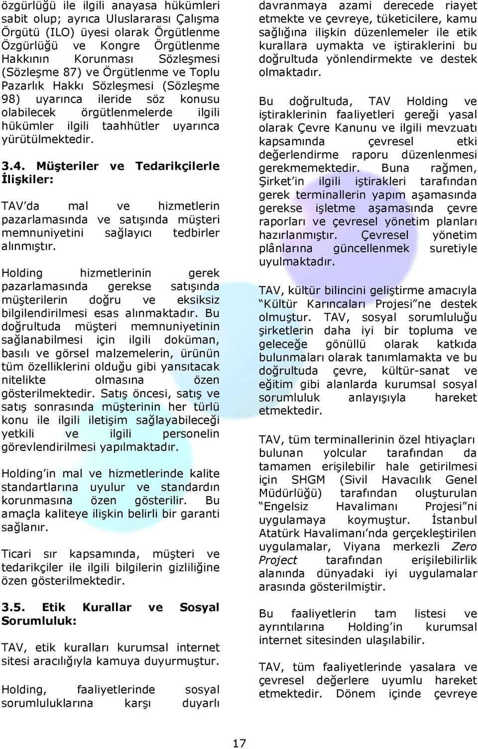 Müşteriler ve Tedarikçilerle İlişkiler: TAV da mal ve hizmetlerin pazarlamasında ve satışında müşteri memnuniyetini sağlayıcı tedbirler alınmıştır.