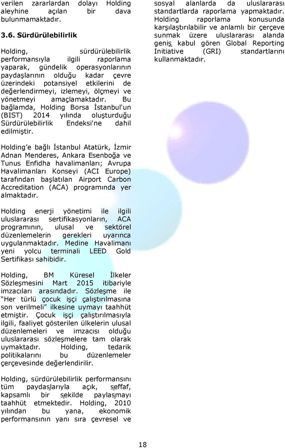 izlemeyi, ölçmeyi ve yönetmeyi amaçlamaktadır. Bu bağlamda, Holding Borsa İstanbul'un (BIST) 2014 yılında oluşturduğu Sürdürülebilirlik Endeksi'ne dahil edilmiştir.