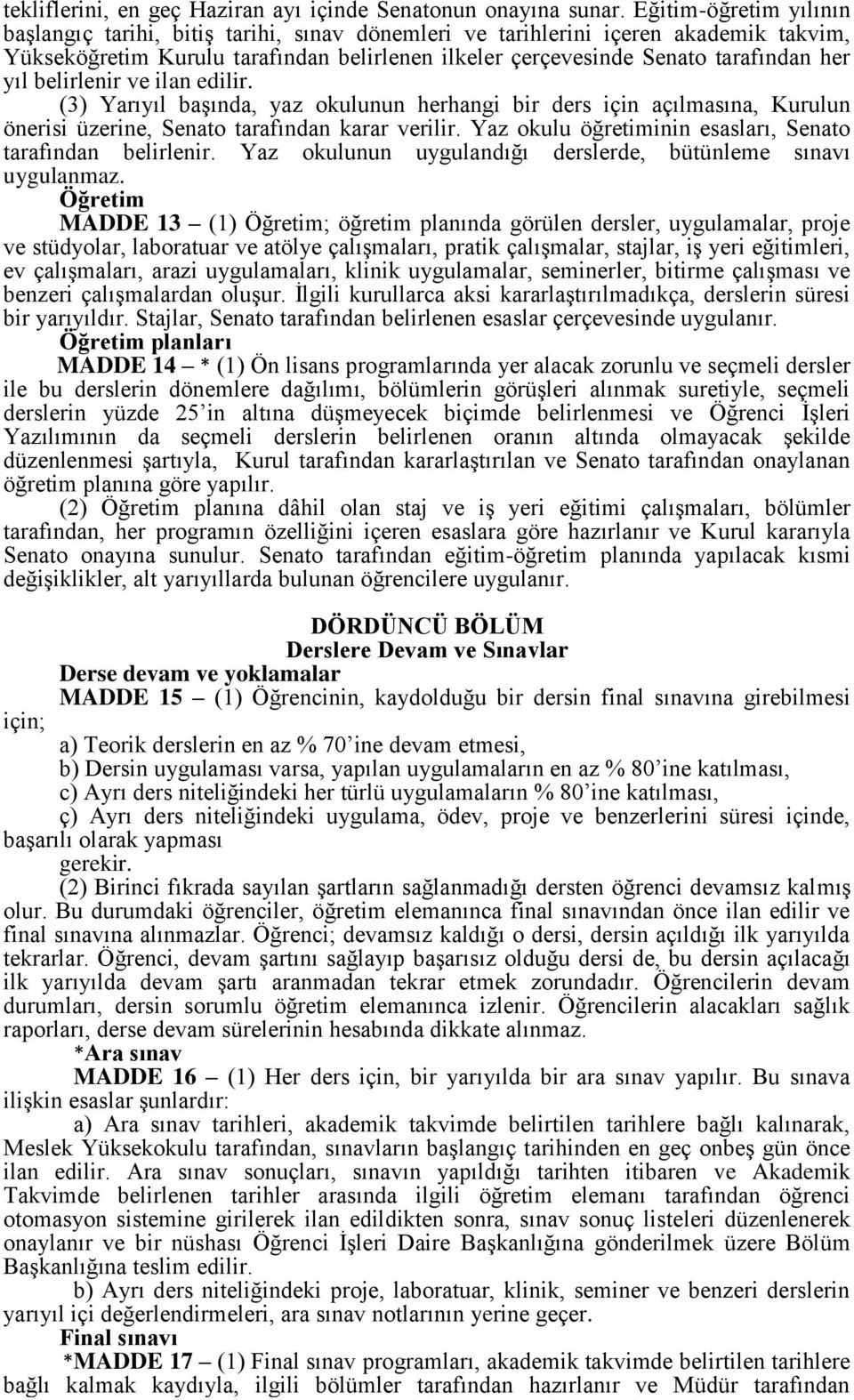 belirlenir ve ilan edilir. (3) Yarıyıl başında, yaz okulunun herhangi bir ders için açılmasına, Kurulun önerisi üzerine, Senato tarafından karar verilir.