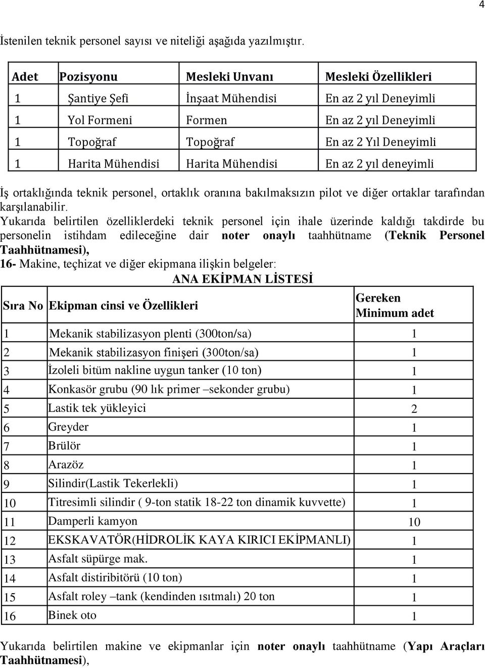 Mühendisi Harita Mühendisi En az 2 yıl deneyimli ĠĢ ortaklığında teknik personel, ortaklık oranına bakılmaksızın pilot ve diğer ortaklar tarafından karģılanabilir.