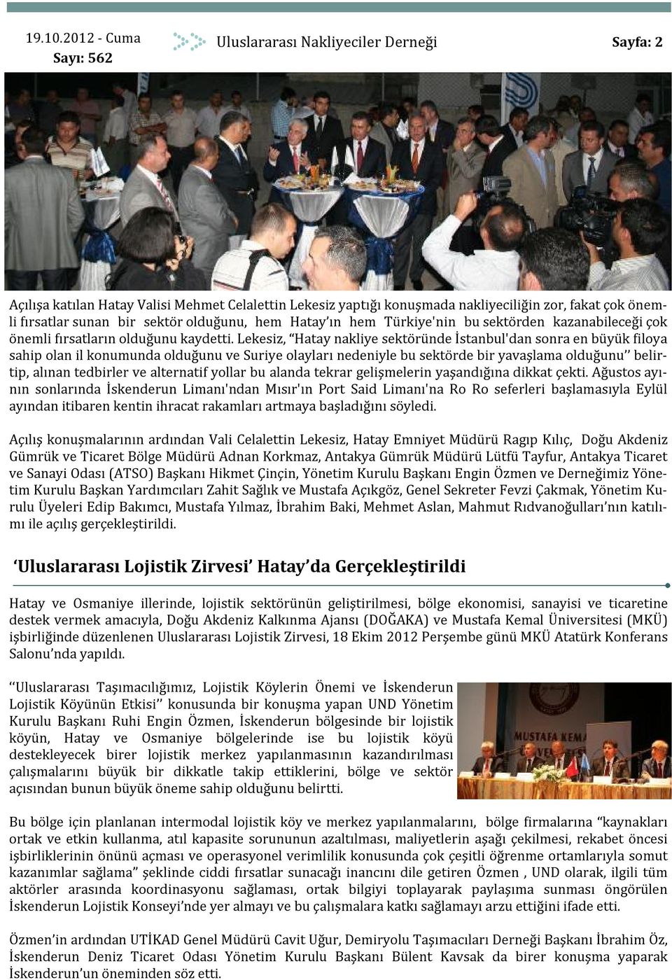 Lekesiz, Hatay nakliye sektöründe İstanbul'dan sonra en büyük filoya sahip olan il konumunda olduğunu ve Suriye olayları nedeniyle bu sektörde bir yavaşlama olduğunu belirtip, alınan tedbirler ve